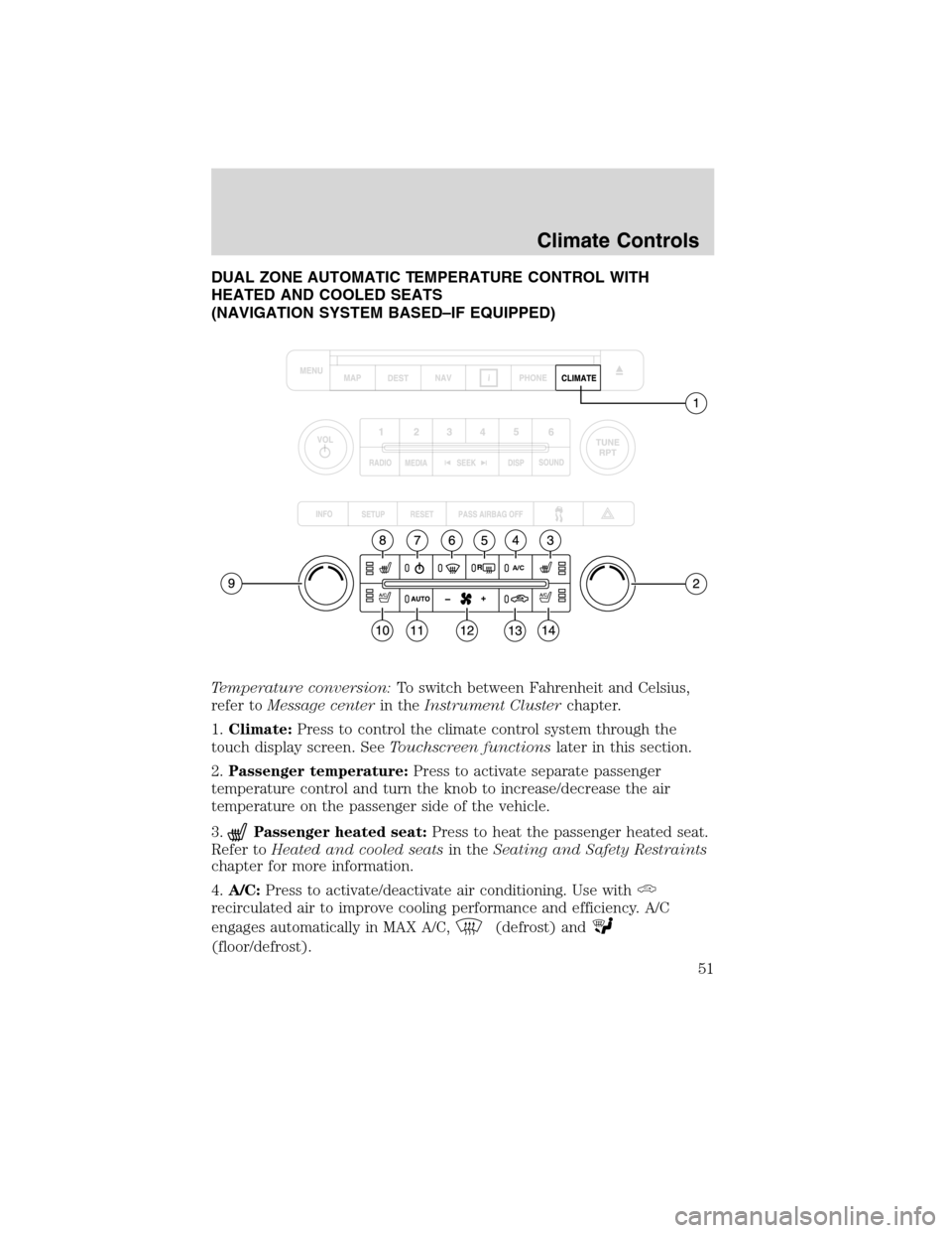 LINCOLN MKS 2010  Owners Manual DUAL ZONE AUTOMATIC TEMPERATURE CONTROL WITH
HEATED AND COOLED SEATS
(NAVIGATION SYSTEM BASED–IF EQUIPPED)
Temperature conversion:To switch between Fahrenheit and Celsius,
refer toMessage centerin t