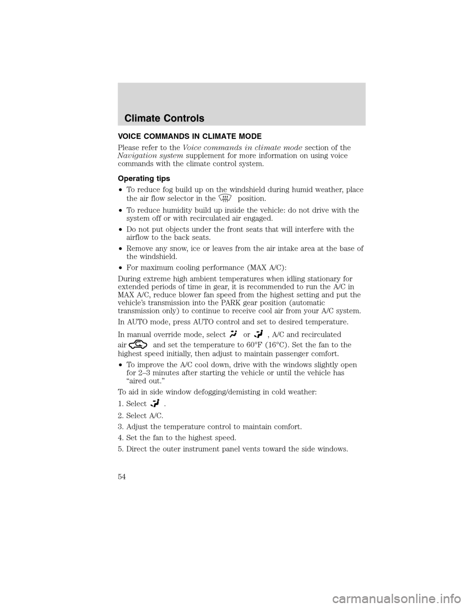 LINCOLN MKS 2010  Owners Manual VOICE COMMANDS IN CLIMATE MODE
Please refer to theVoice commands in climate modesection of the
Navigation systemsupplement for more information on using voice
commands with the climate control system.