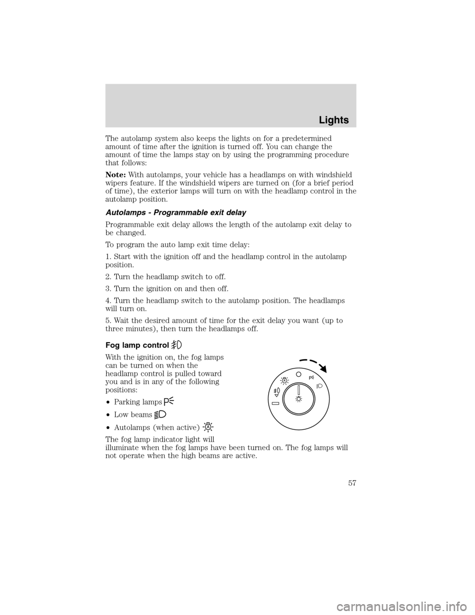 LINCOLN MKS 2010 Workshop Manual The autolamp system also keeps the lights on for a predetermined
amount of time after the ignition is turned off. You can change the
amount of time the lamps stay on by using the programming procedure LINCOLN MKS 2010 Workshop Manual The autolamp system also keeps the lights on for a predetermined
amount of time after the ignition is turned off. You can change the
amount of time the lamps stay on by using the programming procedure