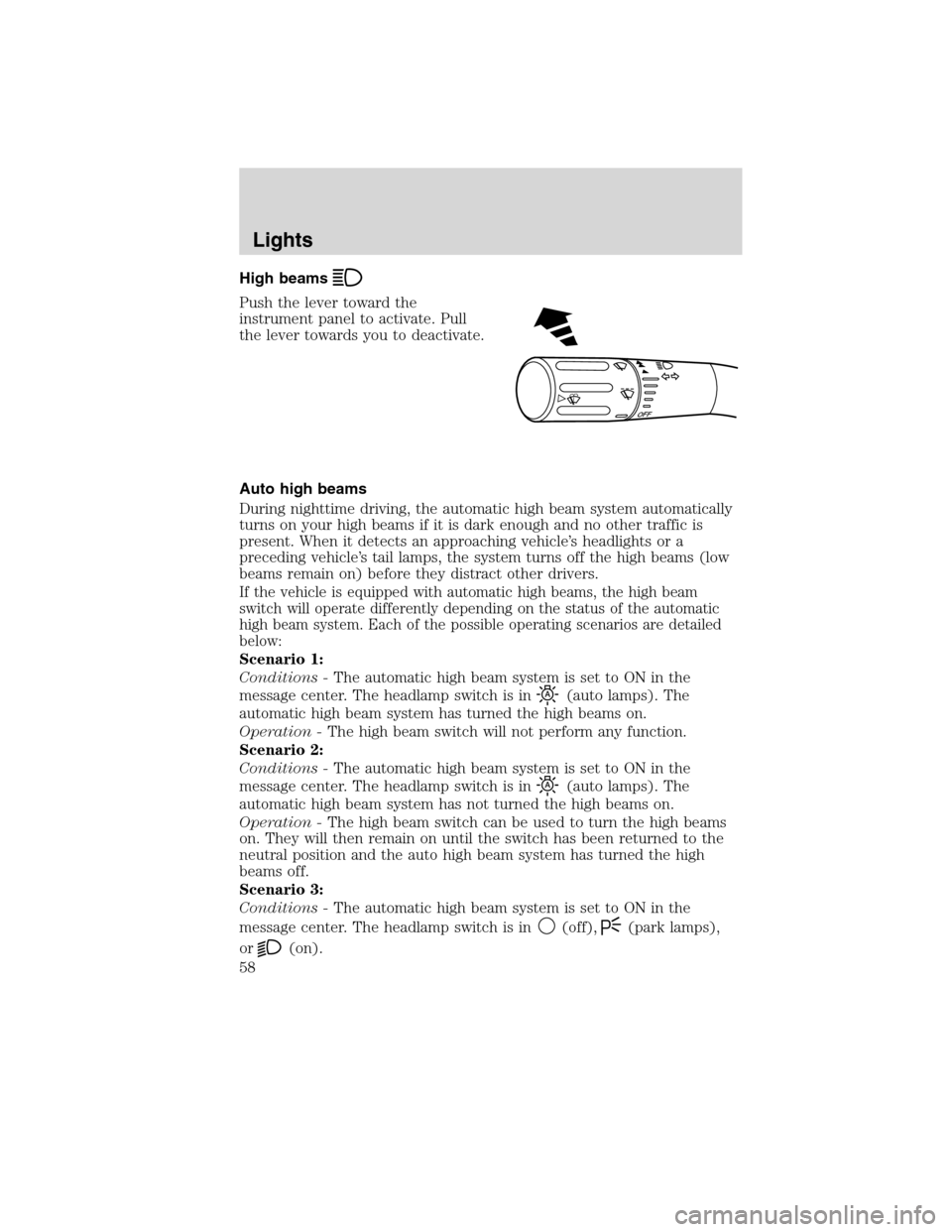 LINCOLN MKS 2010 User Guide High beams
Push the lever toward the
instrument panel to activate. Pull
the lever towards you to deactivate.
Auto high beams
During nighttime driving, the automatic high beam system automatically
turn