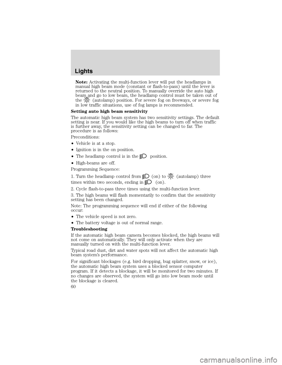 LINCOLN MKS 2010  Owners Manual Note:Activating the multi-function lever will put the headlamps in
manual high beam mode (constant or flash-to-pass) until the lever is
returned to the neutral position. To manually override the auto 