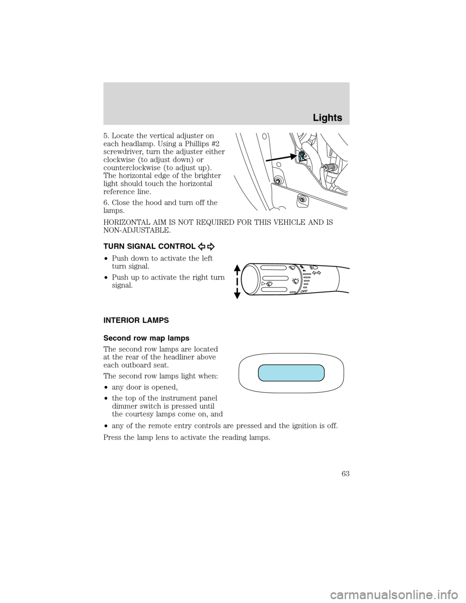 LINCOLN MKS 2010 Owners Manual 5. Locate the vertical adjuster on
each headlamp. Using a Phillips #2
screwdriver, turn the adjuster either
clockwise (to adjust down) or
counterclockwise (to adjust up).
The horizontal edge of the br LINCOLN MKS 2010 Owners Manual 5. Locate the vertical adjuster on
each headlamp. Using a Phillips #2
screwdriver, turn the adjuster either
clockwise (to adjust down) or
counterclockwise (to adjust up).
The horizontal edge of the br