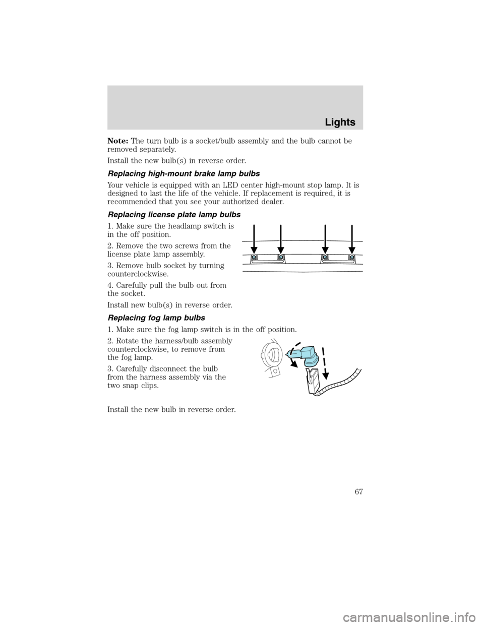 LINCOLN MKS 2010 Repair Manual Note:The turn bulb is a socket/bulb assembly and the bulb cannot be
removed separately.
Install the new bulb(s) in reverse order.
Replacing high-mount brake lamp bulbs
Your vehicle is equipped with an LINCOLN MKS 2010 Repair Manual Note:The turn bulb is a socket/bulb assembly and the bulb cannot be
removed separately.
Install the new bulb(s) in reverse order.
Replacing high-mount brake lamp bulbs
Your vehicle is equipped with an