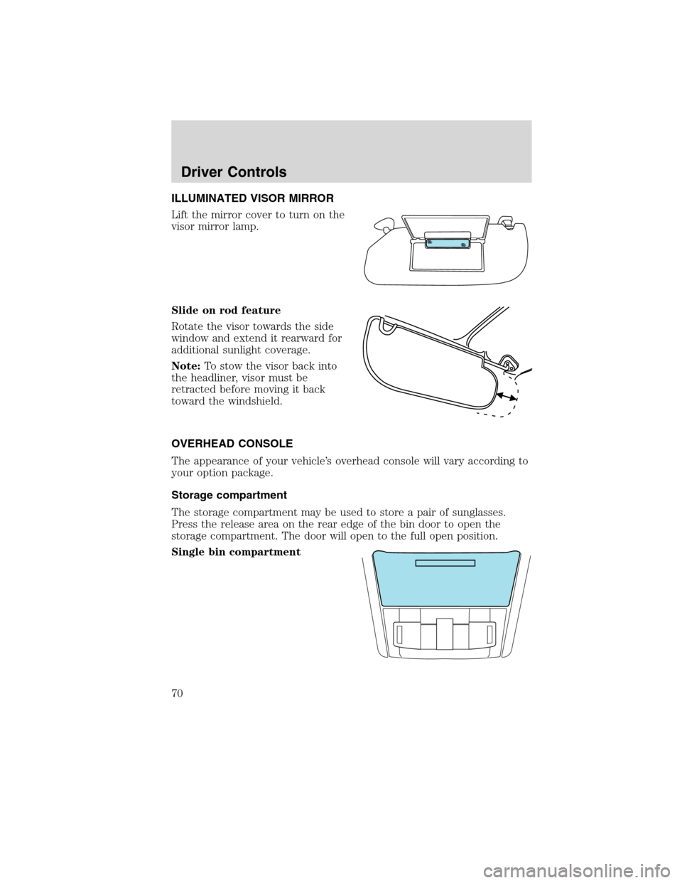 LINCOLN MKS 2010 Repair Manual ILLUMINATED VISOR MIRROR
Lift the mirror cover to turn on the
visor mirror lamp.
Slide on rod feature
Rotate the visor towards the side
window and extend it rearward for
additional sunlight coverage.
LINCOLN MKS 2010 Repair Manual ILLUMINATED VISOR MIRROR
Lift the mirror cover to turn on the
visor mirror lamp.
Slide on rod feature
Rotate the visor towards the side
window and extend it rearward for
additional sunlight coverage.