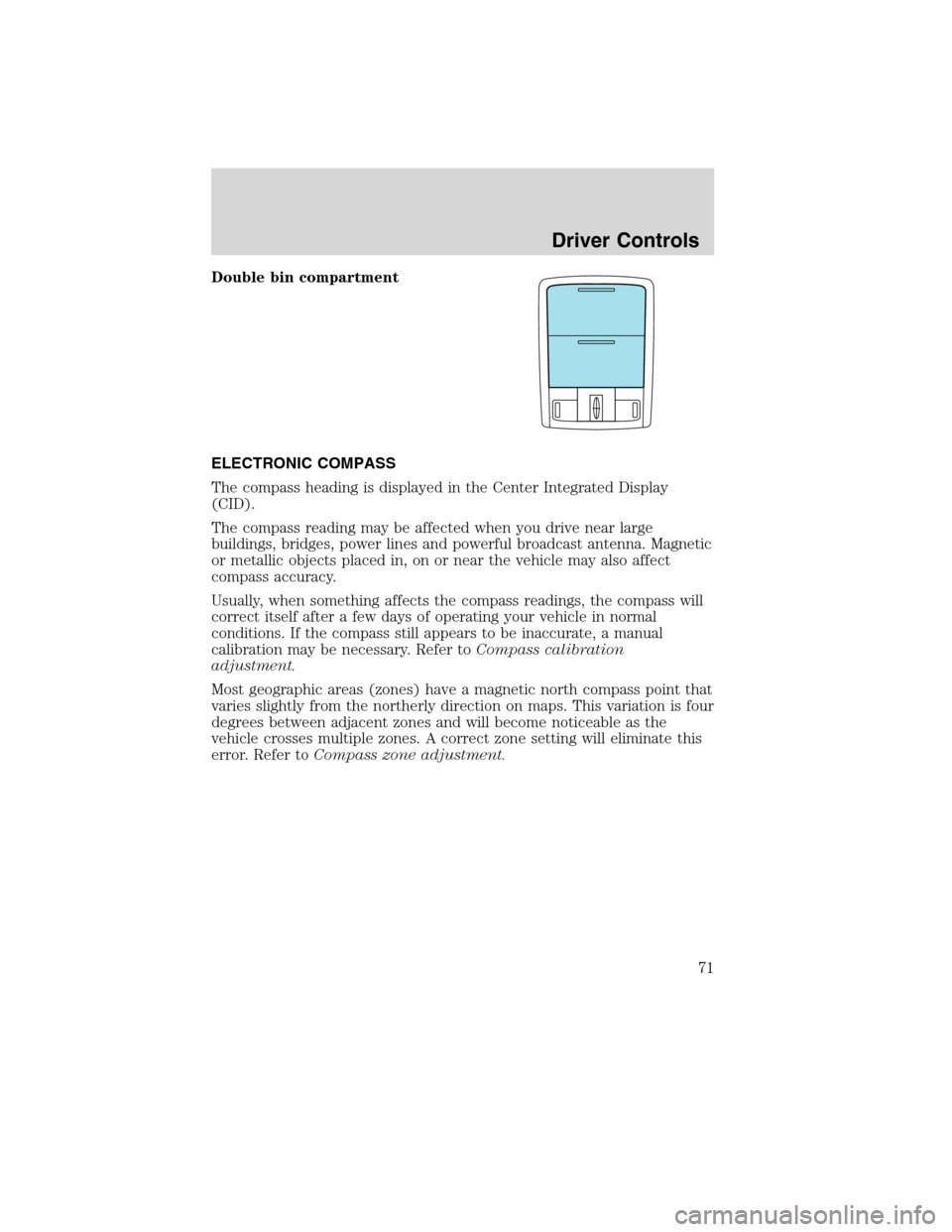 LINCOLN MKS 2010 Manual PDF Double bin compartment
ELECTRONIC COMPASS
The compass heading is displayed in the Center Integrated Display
(CID).
The compass reading may be affected when you drive near large
buildings, bridges, pow LINCOLN MKS 2010 Manual PDF Double bin compartment
ELECTRONIC COMPASS
The compass heading is displayed in the Center Integrated Display
(CID).
The compass reading may be affected when you drive near large
buildings, bridges, pow