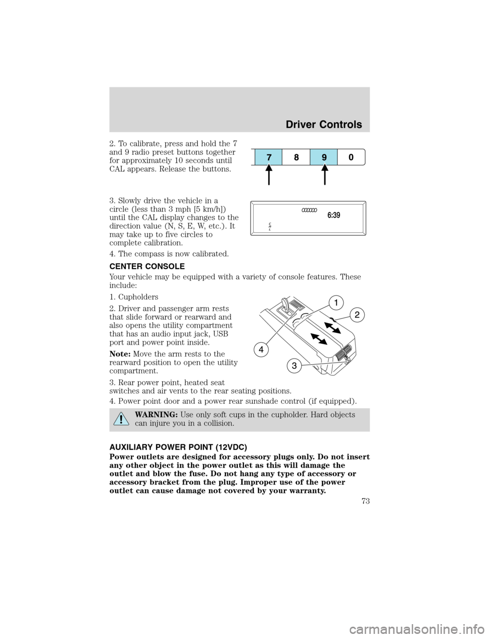 LINCOLN MKS 2010  Owners Manual 2. To calibrate, press and hold the 7
and 9 radio preset buttons together
for approximately 10 seconds until
CAL appears. Release the buttons.
3. Slowly drive the vehicle in a
circle (less than 3 mph 