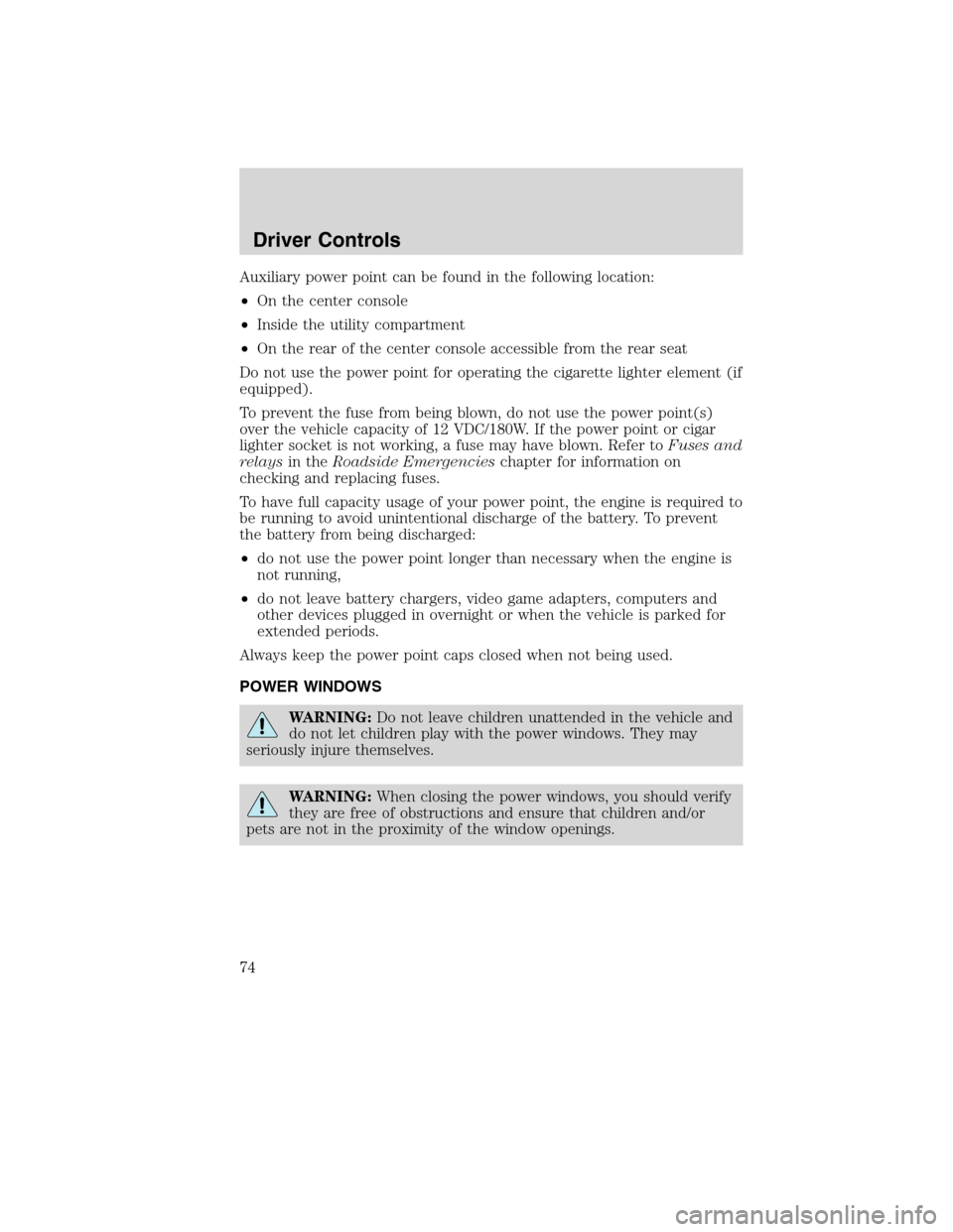 LINCOLN MKS 2010  Owners Manual Auxiliary power point can be found in the following location:
•On the center console
•Inside the utility compartment
•On the rear of the center console accessible from the rear seat
Do not use t