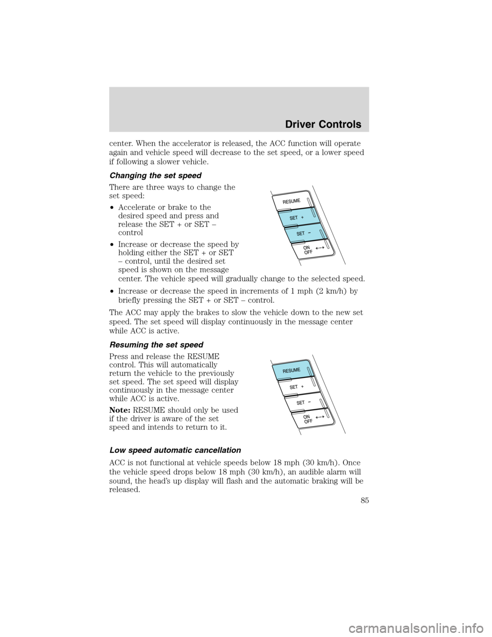 LINCOLN MKS 2010  Owners Manual center. When the accelerator is released, the ACC function will operate
again and vehicle speed will decrease to the set speed, or a lower speed
if following a slower vehicle.
Changing the set speed
T