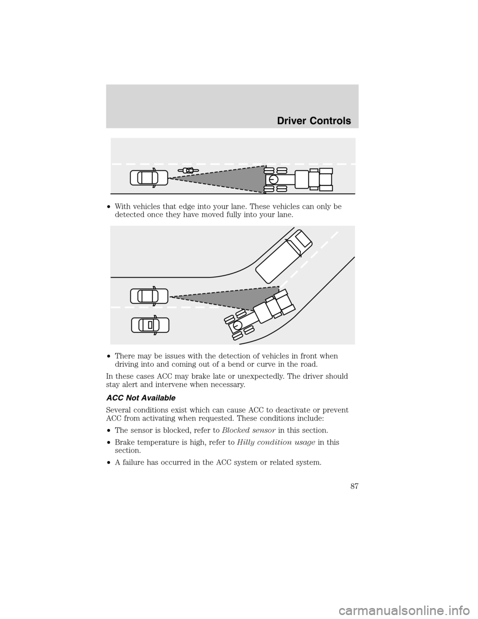 LINCOLN MKS 2010  Owners Manual •With vehicles that edge into your lane. These vehicles can only be
detected once they have moved fully into your lane.
•There may be issues with the detection of vehicles in front when
driving in