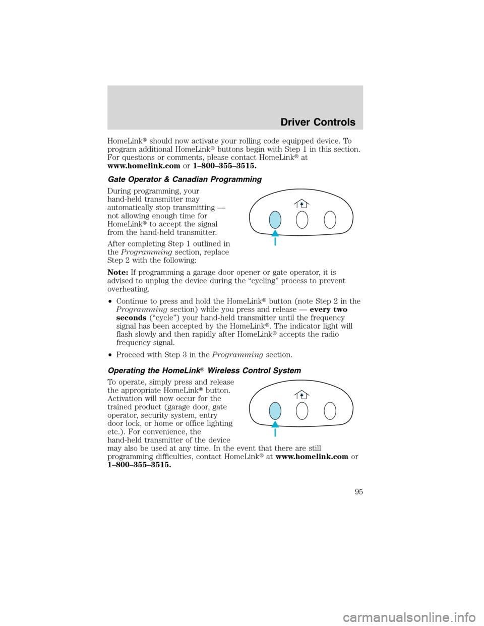 LINCOLN MKS 2010  Owners Manual HomeLinkshould now activate your rolling code equipped device. To
program additional HomeLinkbuttons begin with Step 1 in this section.
For questions or comments, please contact HomeLinkat
www.home