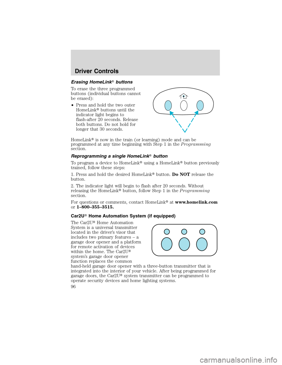 LINCOLN MKS 2010  Owners Manual Erasing HomeLinkbuttons
To erase the three programmed
buttons (individual buttons cannot
be erased):
•Press and hold the two outer
HomeLinkbuttons until the
indicator light begins to
flash-after 2