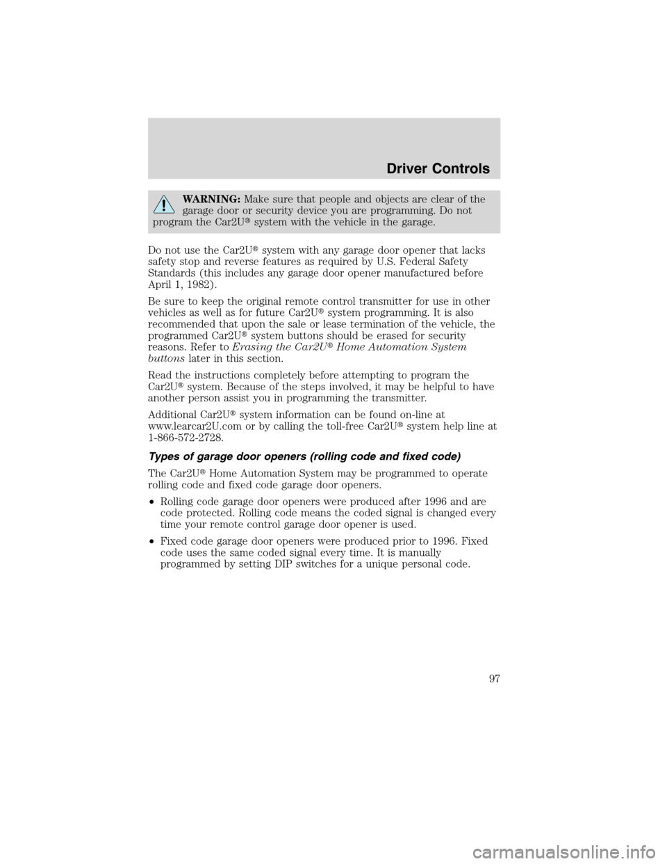 LINCOLN MKS 2010  Owners Manual WARNING:Make sure that people and objects are clear of the
garage door or security device you are programming. Do not
program the Car2Usystem with the vehicle in the garage.
Do not use the Car2Usyst