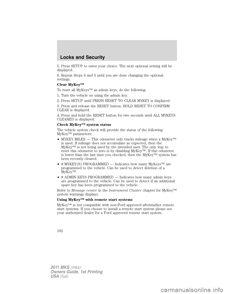 LINCOLN MKS 2011 Owners Manual 5. Press SETUP to enter your choice. The next optional setting will be
displayed.
6. Repeat Steps 4 and 5 until you are done changing the optional
settings.
Clear MyKey™
To reset all MyKeys™ as ad LINCOLN MKS 2011 Owners Manual 5. Press SETUP to enter your choice. The next optional setting will be
displayed.
6. Repeat Steps 4 and 5 until you are done changing the optional
settings.
Clear MyKey™
To reset all MyKeys™ as ad