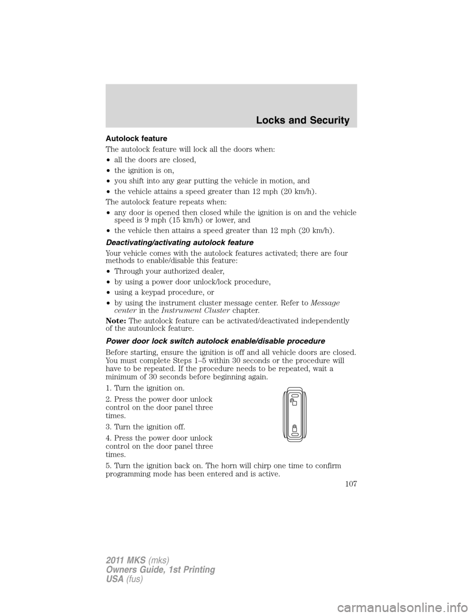 LINCOLN MKS 2011 Owners Manual Autolock feature
The autolock feature will lock all the doors when:
•all the doors are closed,
•the ignition is on,
•you shift into any gear putting the vehicle in motion, and
•the vehicle att LINCOLN MKS 2011 Owners Manual Autolock feature
The autolock feature will lock all the doors when:
•all the doors are closed,
•the ignition is on,
•you shift into any gear putting the vehicle in motion, and
•the vehicle att
