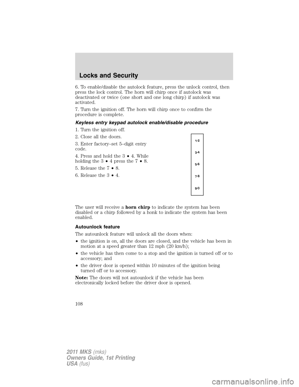 LINCOLN MKS 2011 Owners Manual 6. To enable/disable the autolock feature, press the unlock control, then
press the lock control. The horn will chirp once if autolock was
deactivated or twice (one short and one long chirp) if autolo LINCOLN MKS 2011 Owners Manual 6. To enable/disable the autolock feature, press the unlock control, then
press the lock control. The horn will chirp once if autolock was
deactivated or twice (one short and one long chirp) if autolo