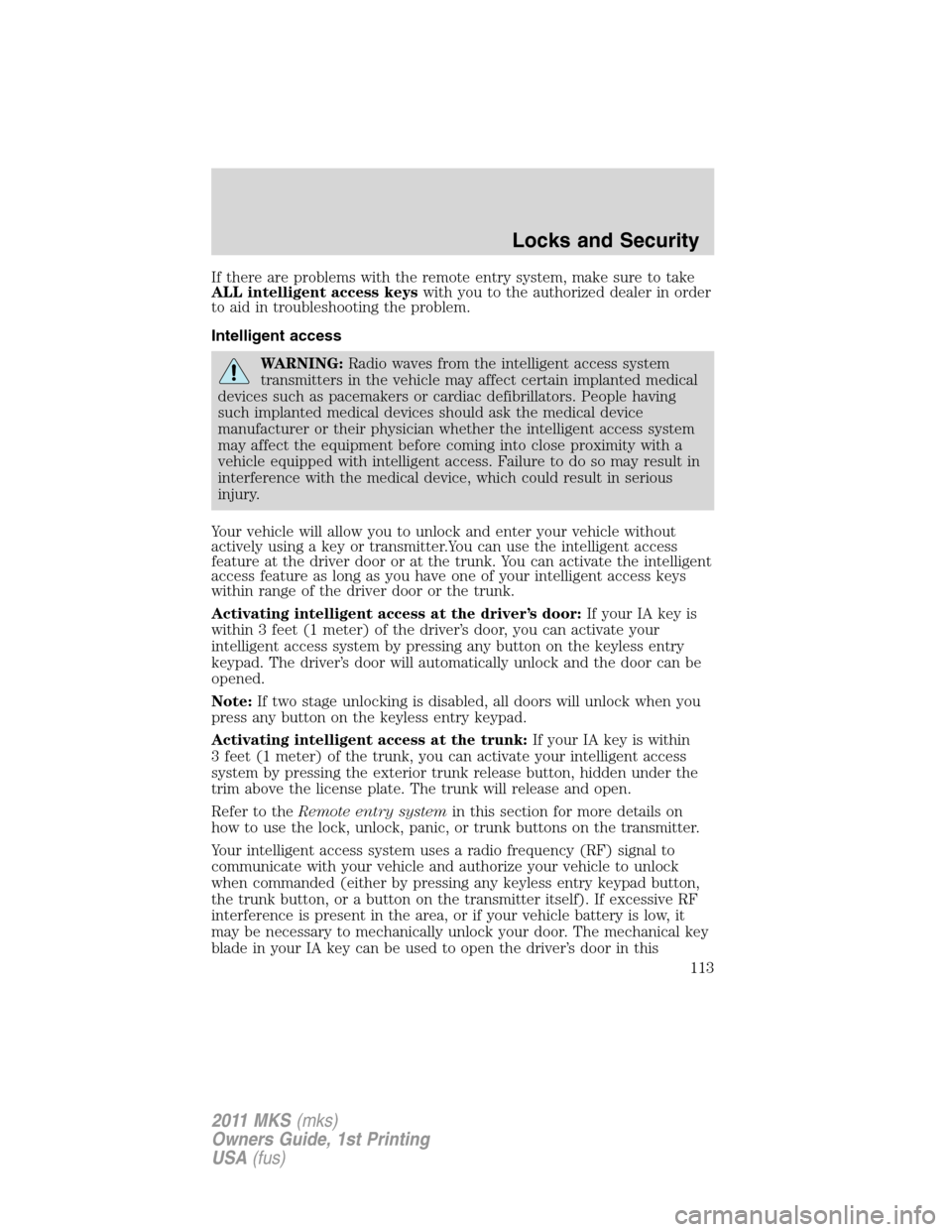 LINCOLN MKS 2011 Owners Manual If there are problems with the remote entry system, make sure to take
ALL intelligent access keyswith you to the authorized dealer in order
to aid in troubleshooting the problem.
Intelligent access
WA LINCOLN MKS 2011 Owners Manual If there are problems with the remote entry system, make sure to take
ALL intelligent access keyswith you to the authorized dealer in order
to aid in troubleshooting the problem.
Intelligent access
WA