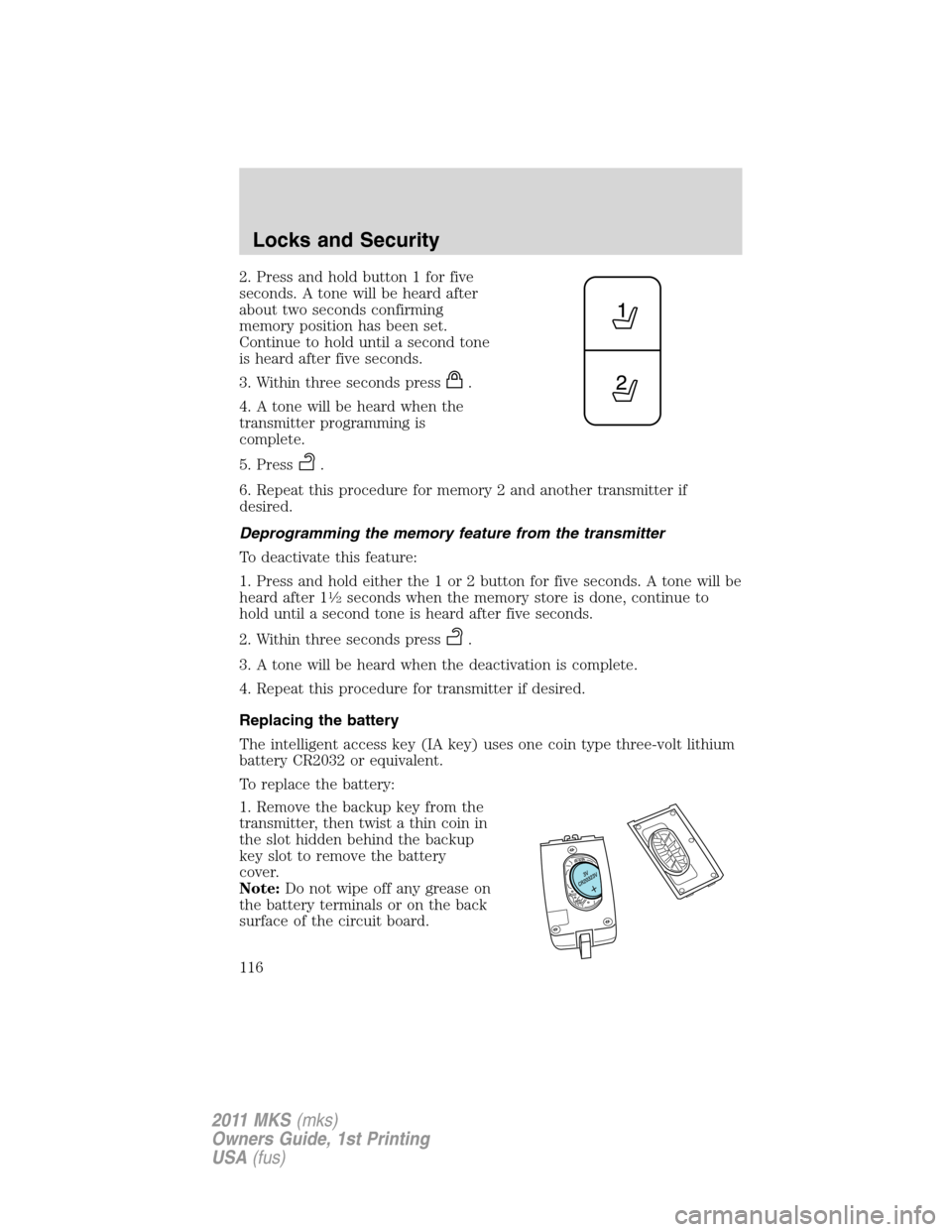 LINCOLN MKS 2011 Owners Manual 2. Press and hold button 1 for five
seconds. A tone will be heard after
about two seconds confirming
memory position has been set.
Continue to hold until a second tone
is heard after five seconds.
3. LINCOLN MKS 2011 Owners Manual 2. Press and hold button 1 for five
seconds. A tone will be heard after
about two seconds confirming
memory position has been set.
Continue to hold until a second tone
is heard after five seconds.
3.