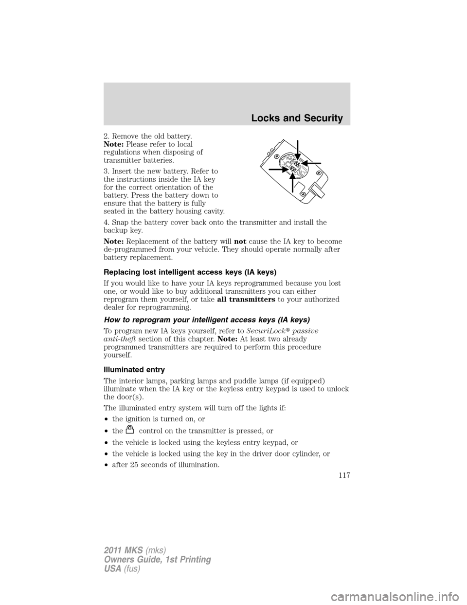 LINCOLN MKS 2011  Owners Manual 2. Remove the old battery.
Note:Please refer to local
regulations when disposing of
transmitter batteries.
3. Insert the new battery. Refer to
the instructions inside the IA key
for the correct orient