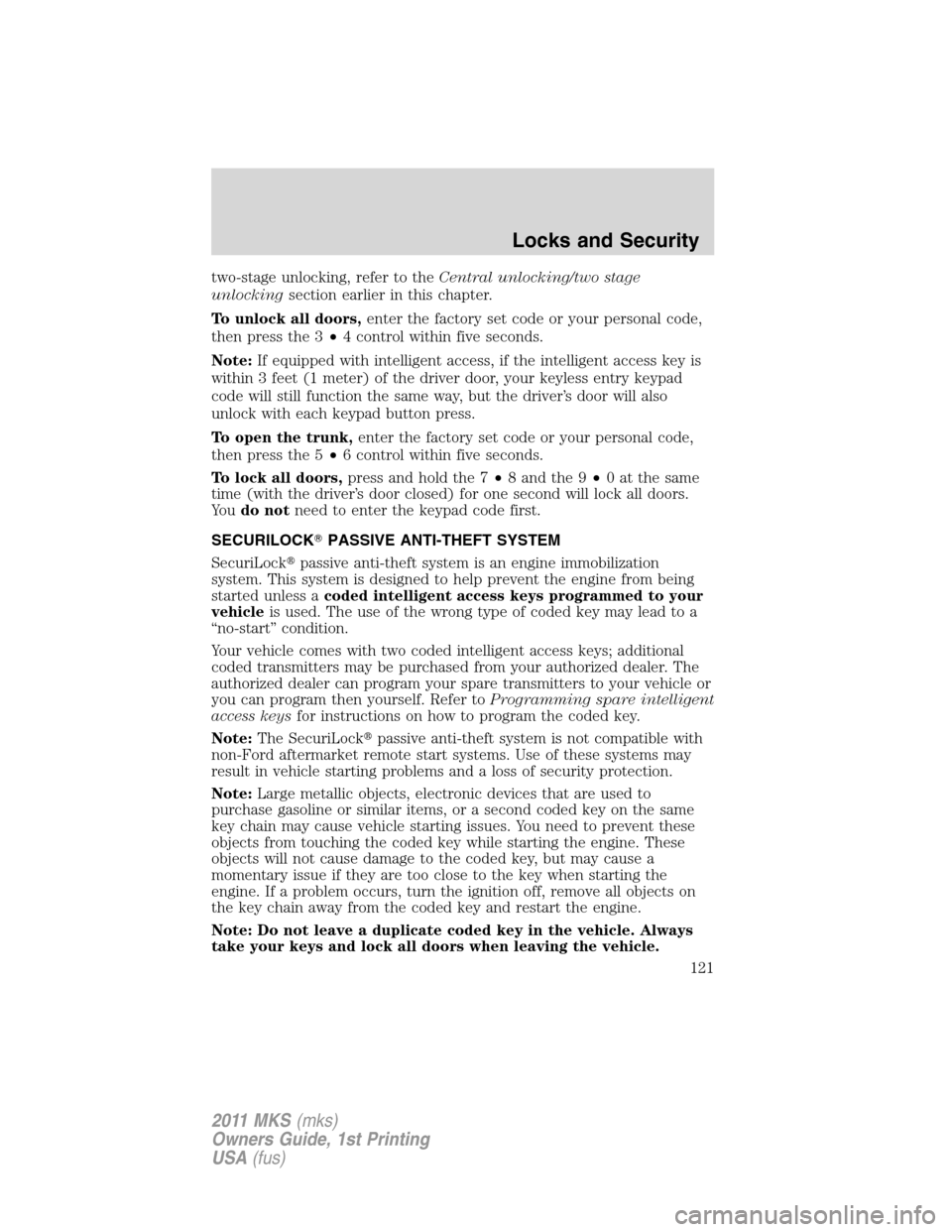 LINCOLN MKS 2011  Owners Manual two-stage unlocking, refer to theCentral unlocking/two stage
unlockingsection earlier in this chapter.
To unlock all doors,enter the factory set code or your personal code,
then press the 3•4 contro