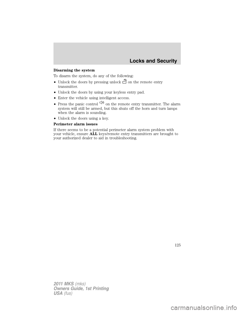 LINCOLN MKS 2011  Owners Manual Disarming the system
To disarm the system, do any of the following:
•Unlock the doors by pressing unlock
on the remote entry
transmitter.
•Unlock the doors by using your keyless entry pad.
•Ente