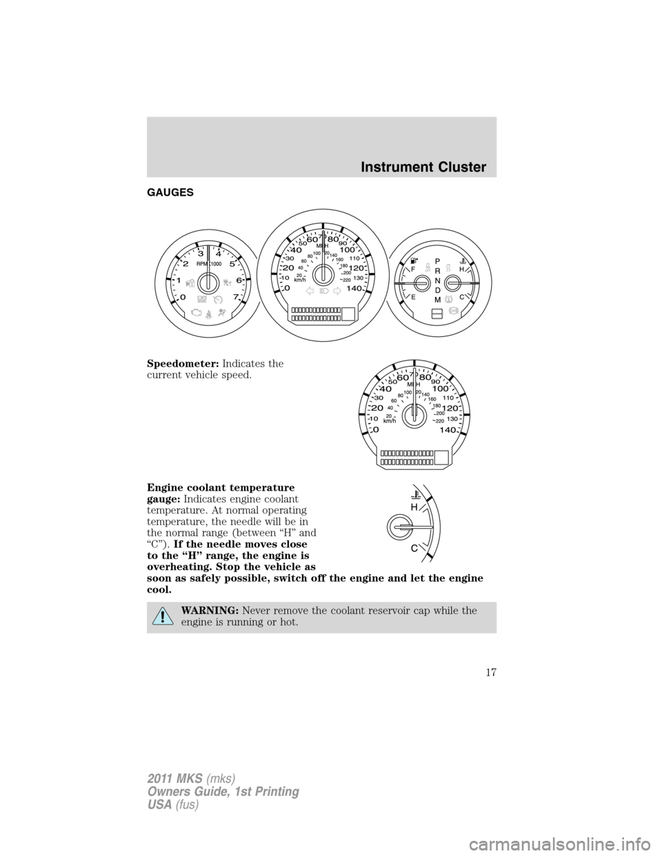 LINCOLN MKS 2011  Owners Manual GAUGES
Speedometer:Indicates the
current vehicle speed.
Engine coolant temperature
gauge:Indicates engine coolant
temperature. At normal operating
temperature, the needle will be in
the normal range (