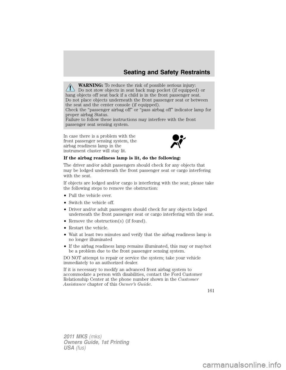 LINCOLN MKS 2011  Owners Manual WARNING:To reduce the risk of possible serious injury:
Do not stow objects in seat back map pocket (if equipped) or
hang objects off seat back if a child is in the front passenger seat.
Do not place o