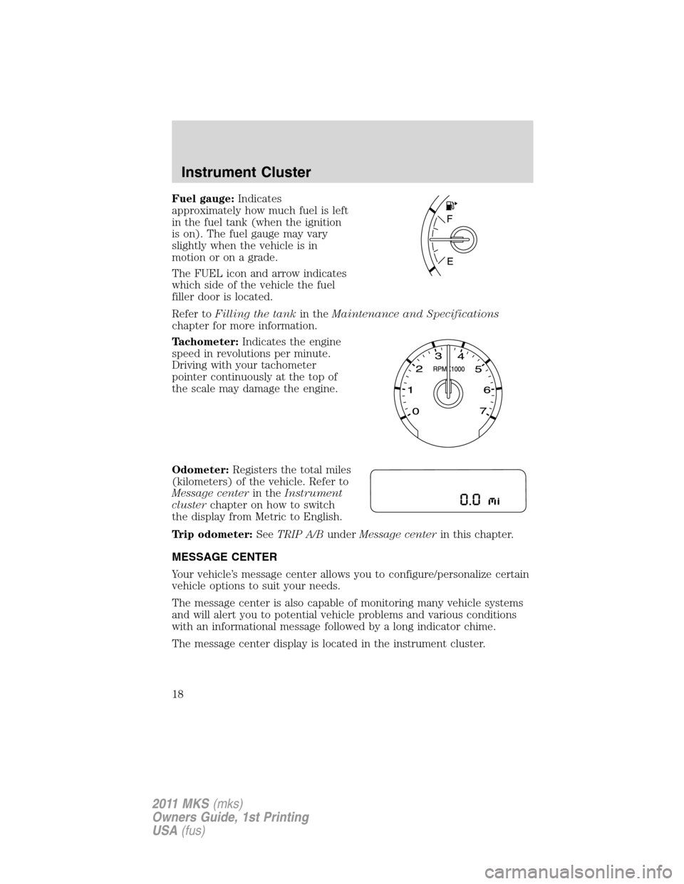LINCOLN MKS 2011 Owners Manual Fuel gauge:Indicates
approximately how much fuel is left
in the fuel tank (when the ignition
is on). The fuel gauge may vary
slightly when the vehicle is in
motion or on a grade.
The FUEL icon and arr LINCOLN MKS 2011 Owners Manual Fuel gauge:Indicates
approximately how much fuel is left
in the fuel tank (when the ignition
is on). The fuel gauge may vary
slightly when the vehicle is in
motion or on a grade.
The FUEL icon and arr