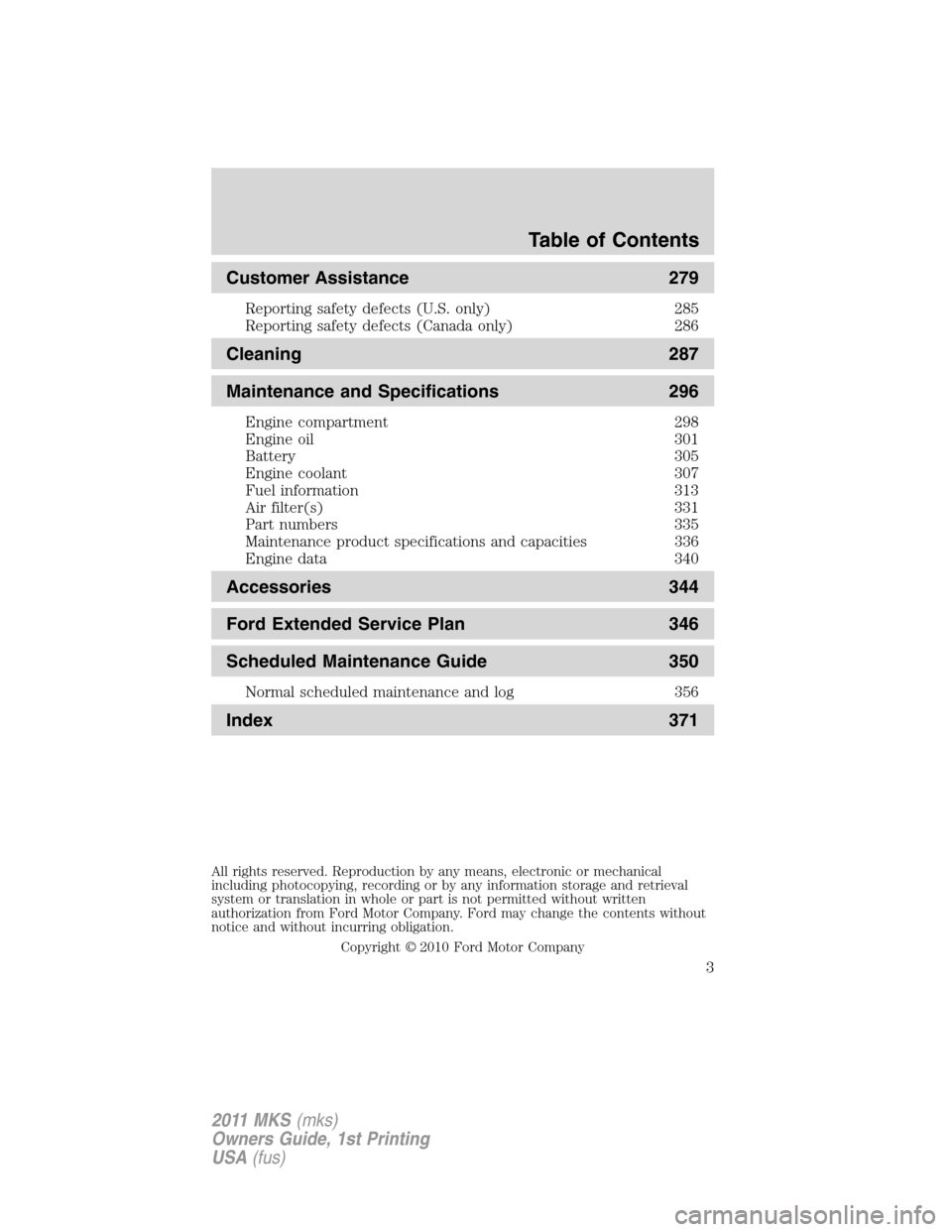 LINCOLN MKS 2011  Owners Manual Customer Assistance 279
Reporting safety defects (U.S. only) 285
Reporting safety defects (Canada only) 286
Cleaning 287
Maintenance and Specifications 296
Engine compartment 298
Engine oil 301
Batter