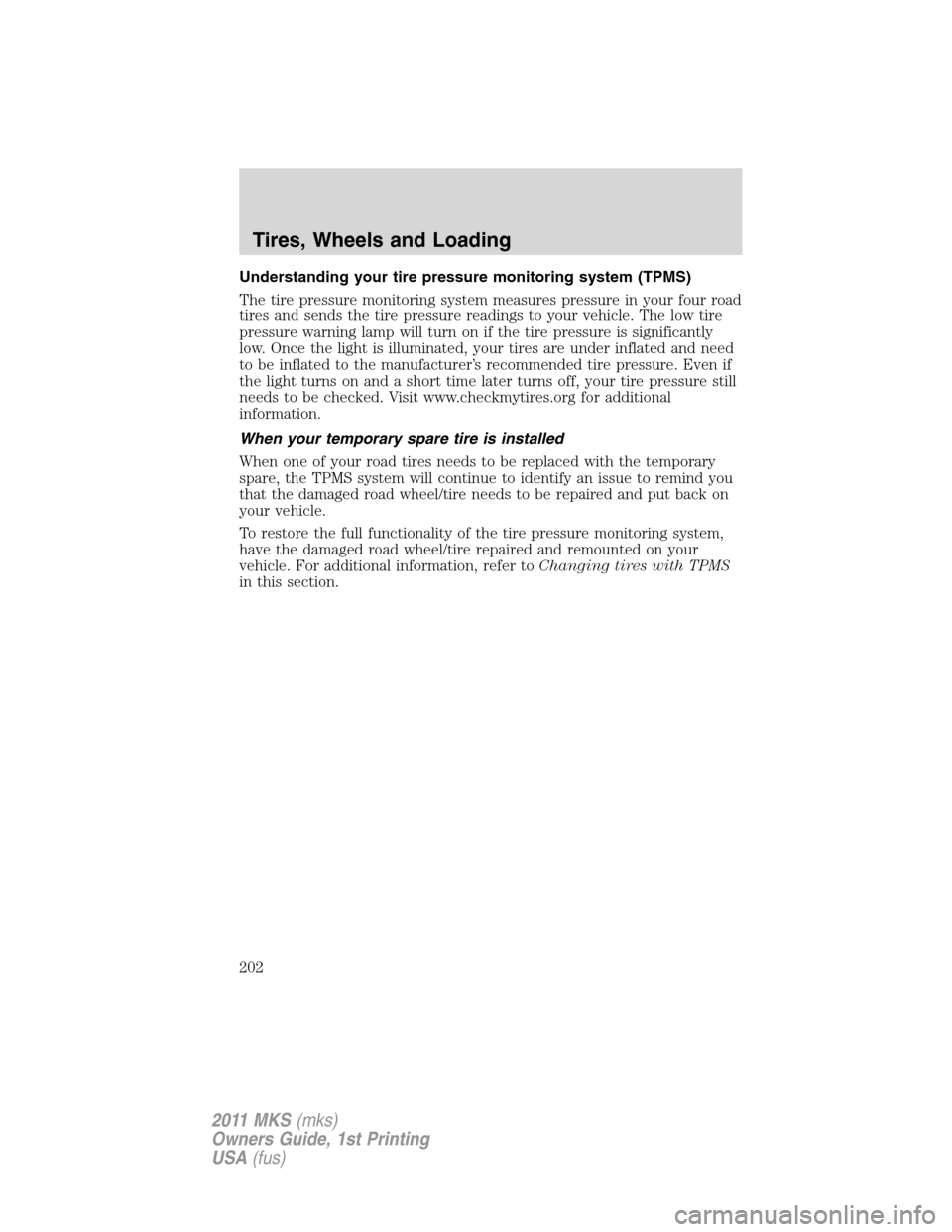 LINCOLN MKS 2011  Owners Manual Understanding your tire pressure monitoring system (TPMS)
The tire pressure monitoring system measures pressure in your four road
tires and sends the tire pressure readings to your vehicle. The low ti