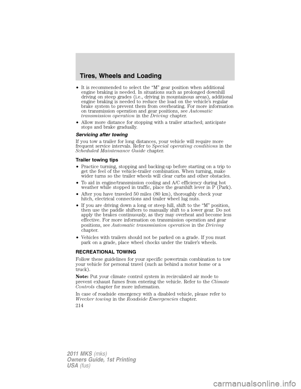 LINCOLN MKS 2011 Owners Manual •It is recommended to select the “M” gear position when additional
engine braking is needed. In situations such as prolonged downhill
driving on steep grades (i.e., driving in mountainous areas) LINCOLN MKS 2011 Owners Manual •It is recommended to select the “M” gear position when additional
engine braking is needed. In situations such as prolonged downhill
driving on steep grades (i.e., driving in mountainous areas)