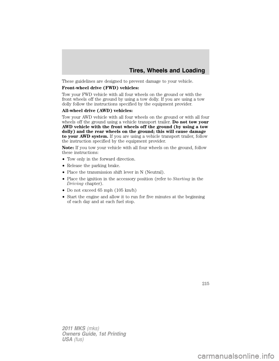 LINCOLN MKS 2011 Owners Manual These guidelines are designed to prevent damage to your vehicle.
Front-wheel drive (FWD) vehicles:
Tow your FWD vehicle with all four wheels on the ground or with the
front wheels off the ground by us LINCOLN MKS 2011 Owners Manual These guidelines are designed to prevent damage to your vehicle.
Front-wheel drive (FWD) vehicles:
Tow your FWD vehicle with all four wheels on the ground or with the
front wheels off the ground by us