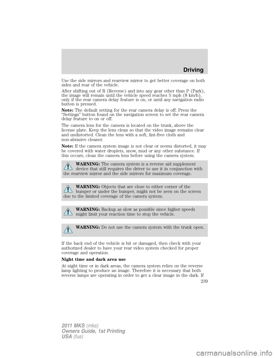 LINCOLN MKS 2011  Owners Manual Use the side mirrors and rearview mirror to get better coverage on both
sides and rear of the vehicle.
After shifting out of R (Reverse) and into any gear other than P (Park),
the image will remain un