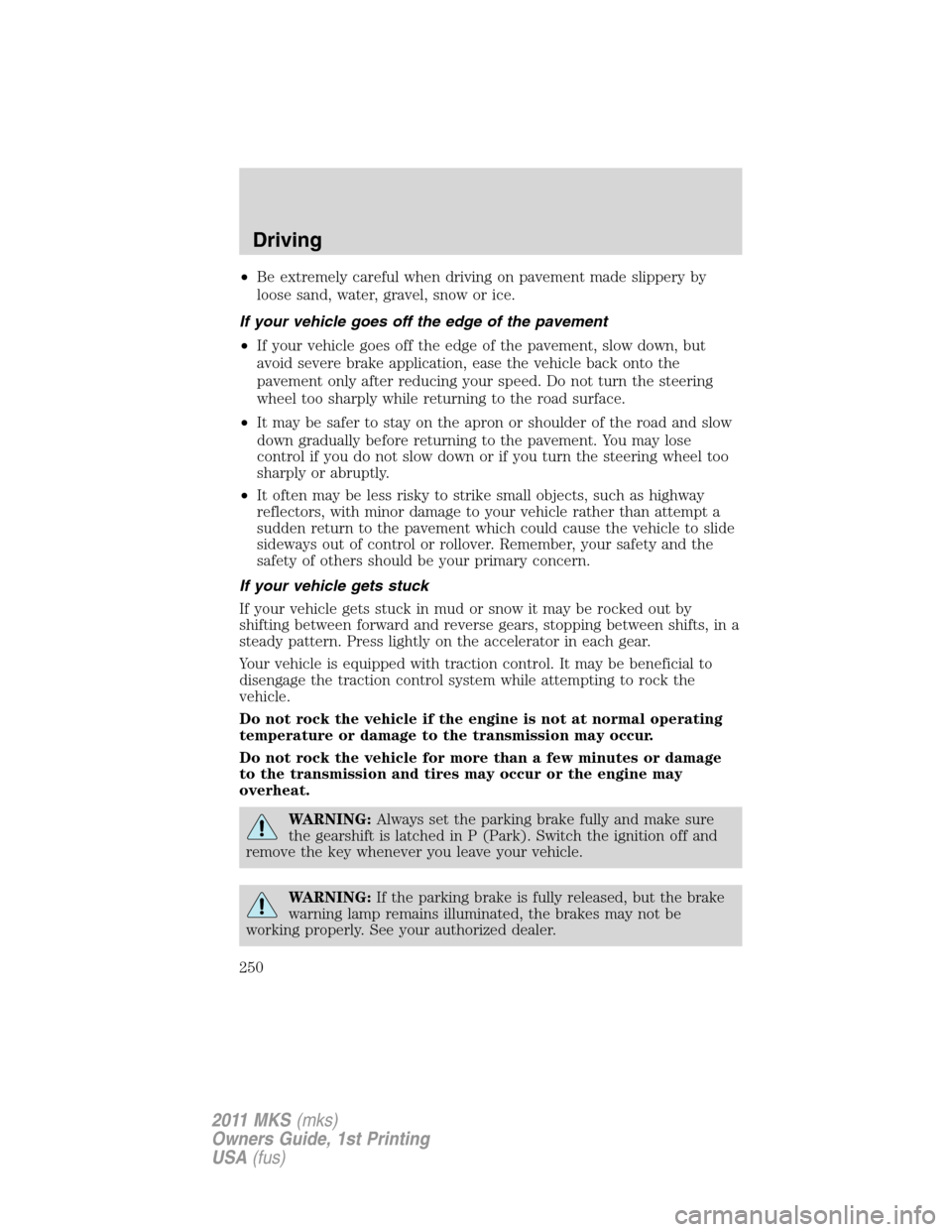LINCOLN MKS 2011  Owners Manual •Be extremely careful when driving on pavement made slippery by
loose sand, water, gravel, snow or ice.
If your vehicle goes off the edge of the pavement
•If your vehicle goes off the edge of the 