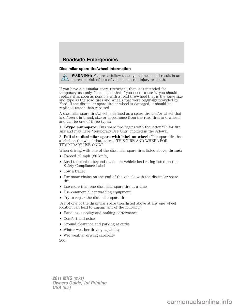 LINCOLN MKS 2011 Owners Manual Dissimilar spare tire/wheel information
WARNING:Failure to follow these guidelines could result in an
increased risk of loss of vehicle control, injury or death.
If you have a dissimilar spare tire/wh LINCOLN MKS 2011 Owners Manual Dissimilar spare tire/wheel information
WARNING:Failure to follow these guidelines could result in an
increased risk of loss of vehicle control, injury or death.
If you have a dissimilar spare tire/wh