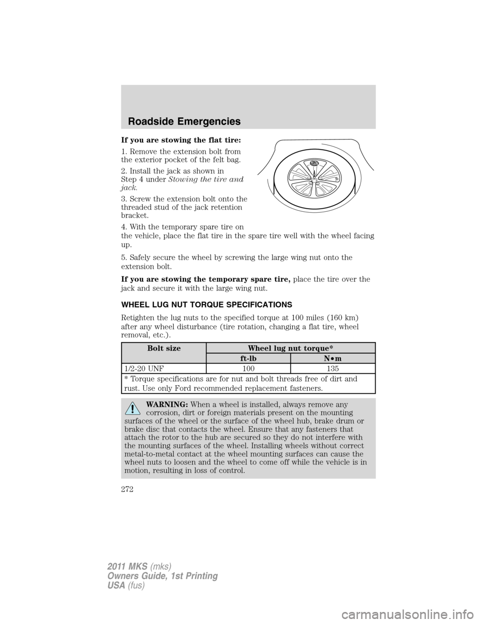LINCOLN MKS 2011 Owners Manual If you are stowing the flat tire:
1. Remove the extension bolt from
the exterior pocket of the felt bag.
2. Install the jack as shown in
Step 4 underStowing the tire and
jack.
3. Screw the extension b LINCOLN MKS 2011 Owners Manual If you are stowing the flat tire:
1. Remove the extension bolt from
the exterior pocket of the felt bag.
2. Install the jack as shown in
Step 4 underStowing the tire and
jack.
3. Screw the extension b