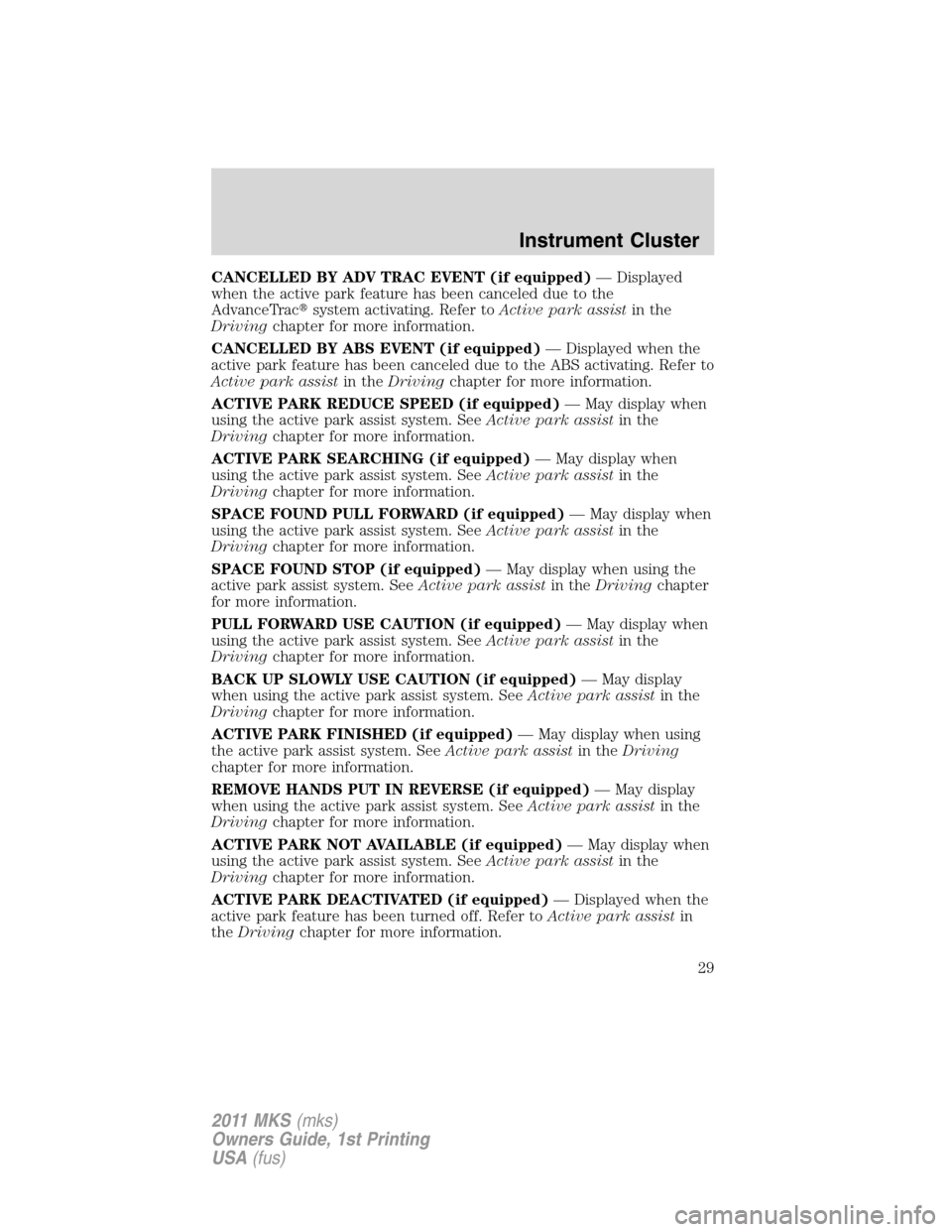 LINCOLN MKS 2011 Owners Manual CANCELLED BY ADV TRAC EVENT (if equipped)— Displayed
when the active park feature has been canceled due to the
AdvanceTracsystem activating. Refer toActive park assistin the
Drivingchapter for more