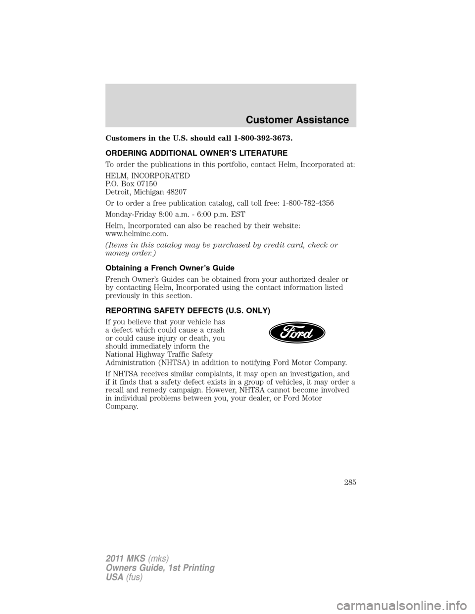 LINCOLN MKS 2011  Owners Manual Customers in the U.S. should call 1-800-392-3673.
ORDERING ADDITIONAL OWNER’S LITERATURE
To order the publications in this portfolio, contact Helm, Incorporated at:
HELM, INCORPORATED
P.O. Box 07150
