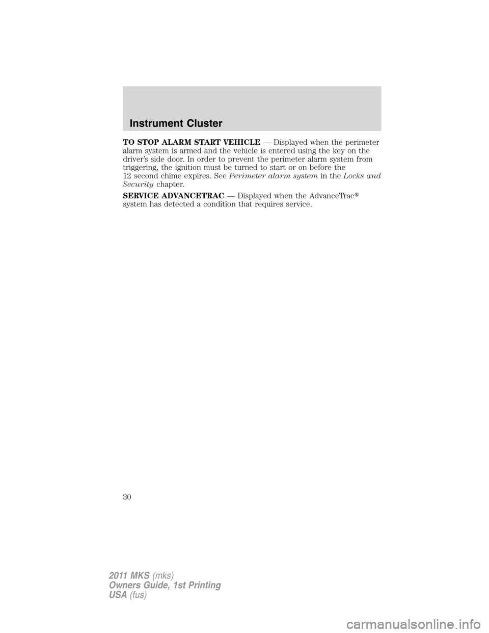 LINCOLN MKS 2011 Owners Manual TO STOP ALARM START VEHICLE— Displayed when the perimeter
alarm system is armed and the vehicle is entered using the key on the
driver’s side door. In order to prevent the perimeter alarm system f LINCOLN MKS 2011 Owners Manual TO STOP ALARM START VEHICLE— Displayed when the perimeter
alarm system is armed and the vehicle is entered using the key on the
driver’s side door. In order to prevent the perimeter alarm system f