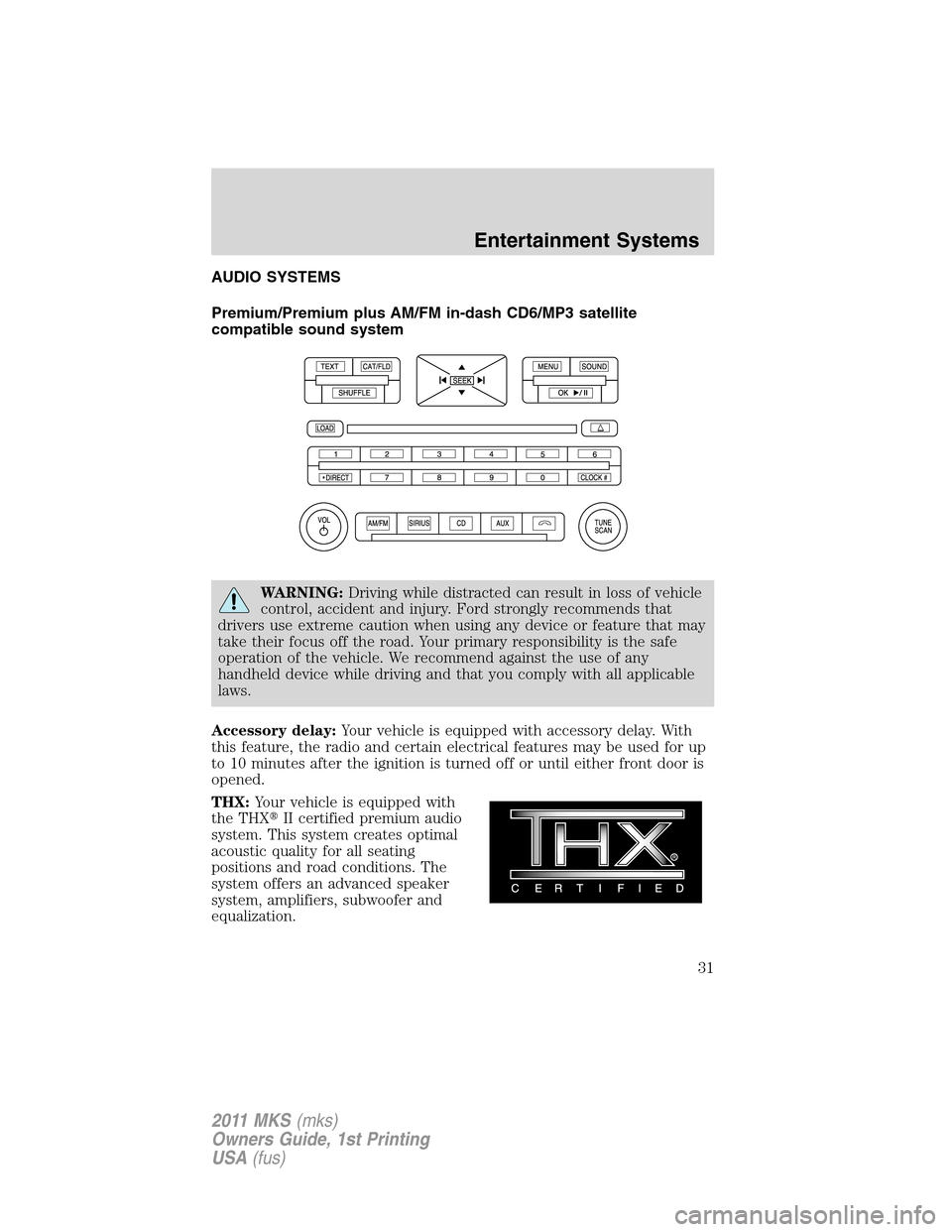 LINCOLN MKS 2011  Owners Manual AUDIO SYSTEMS
Premium/Premium plus AM/FM in-dash CD6/MP3 satellite
compatible sound system
WARNING:Driving while distracted can result in loss of vehicle
control, accident and injury. Ford strongly re