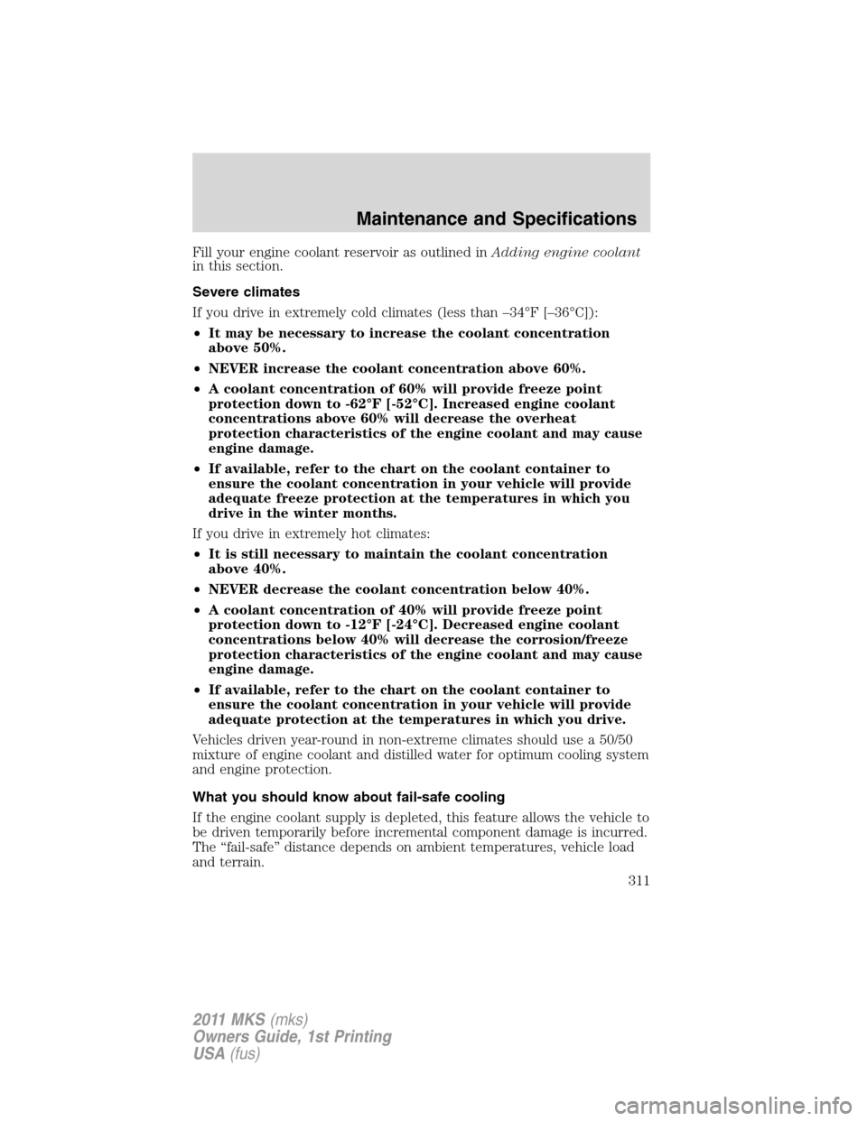 LINCOLN MKS 2011  Owners Manual Fill your engine coolant reservoir as outlined inAdding engine coolant
in this section.
Severe climates
If you drive in extremely cold climates (less than –34°F [–36°C]):
•It may be necessary 