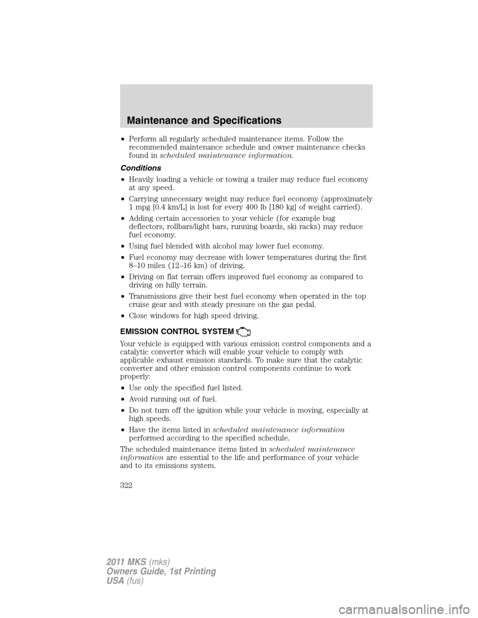 LINCOLN MKS 2011  Owners Manual •Perform all regularly scheduled maintenance items. Follow the
recommended maintenance schedule and owner maintenance checks
found inscheduled maintenance information.
Conditions
•Heavily loading 