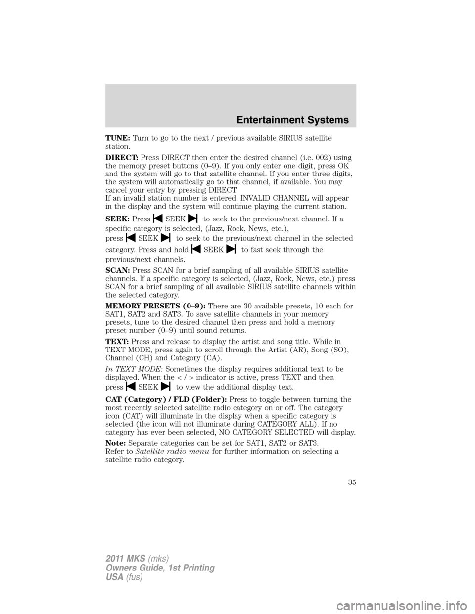 LINCOLN MKS 2011 Owners Guide TUNE:Turn to go to the next / previous available SIRIUS satellite
station.
DIRECT:Press DIRECT then enter the desired channel (i.e. 002) using
the memory preset buttons (0–9). If you only enter one LINCOLN MKS 2011 Owners Guide TUNE:Turn to go to the next / previous available SIRIUS satellite
station.
DIRECT:Press DIRECT then enter the desired channel (i.e. 002) using
the memory preset buttons (0–9). If you only enter one