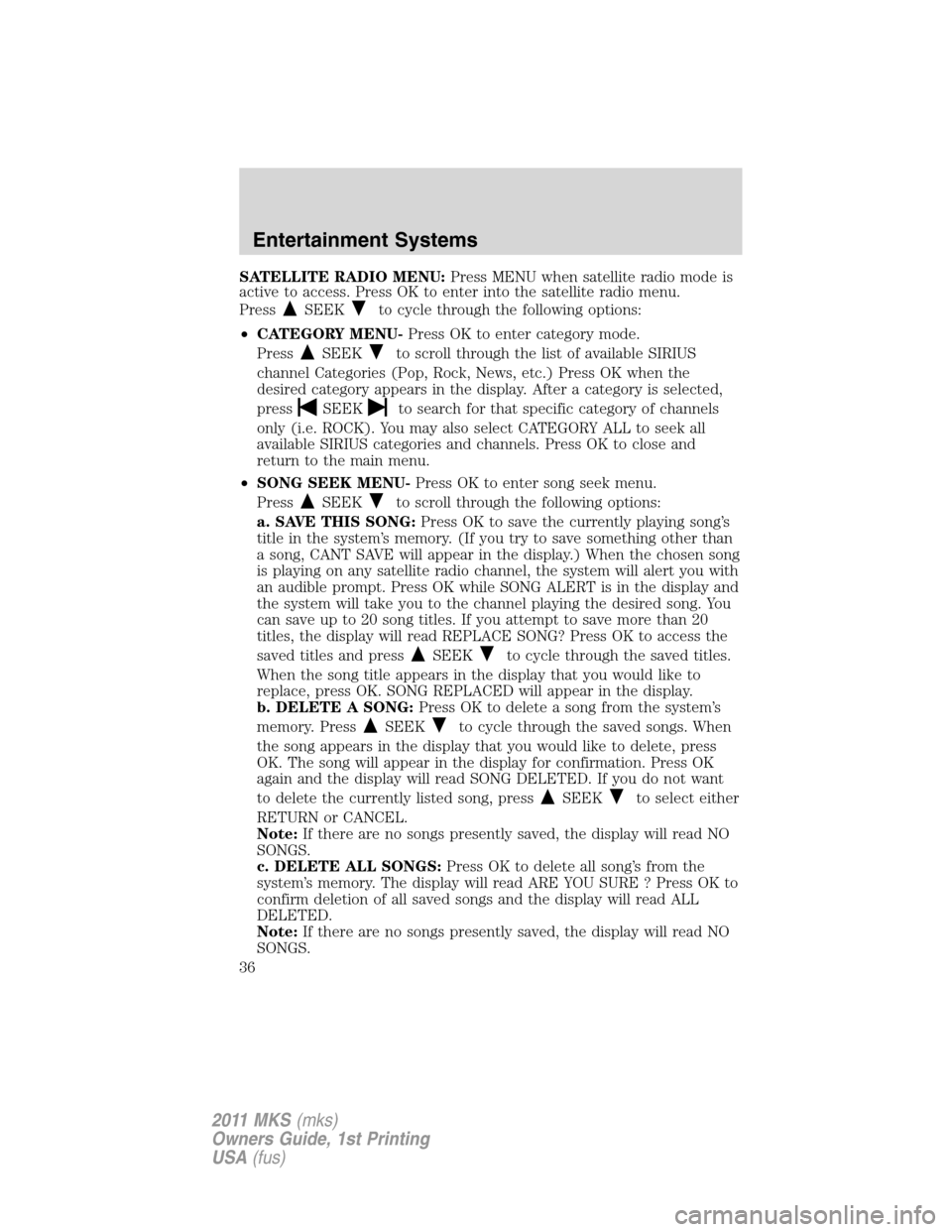 LINCOLN MKS 2011  Owners Manual SATELLITE RADIO MENU:Press MENU when satellite radio mode is
active to access. Press OK to enter into the satellite radio menu.
Press
SEEKto cycle through the following options:
•CATEGORY MENU-Press