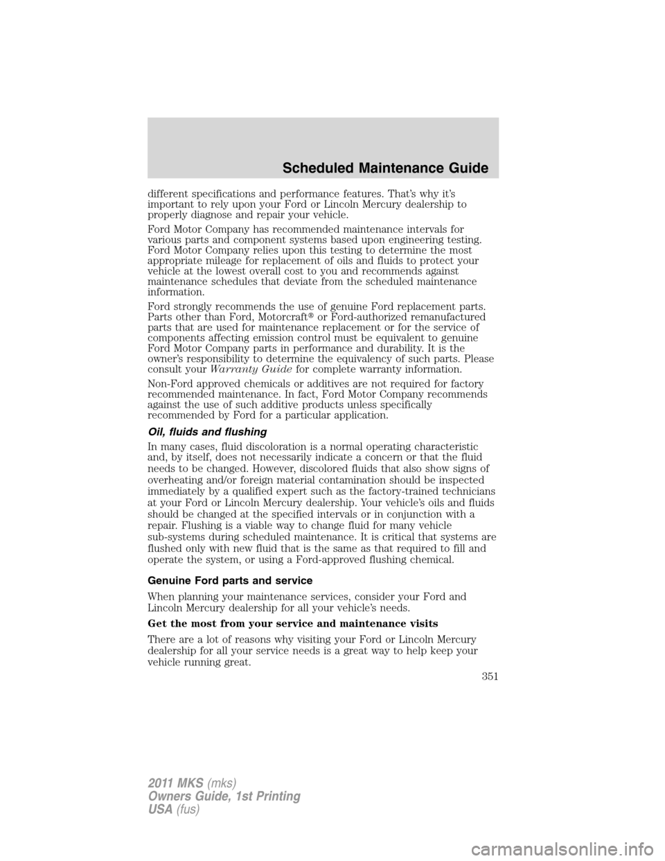 LINCOLN MKS 2011 Owners Manual different specifications and performance features. That’s why it’s
important to rely upon your Ford or Lincoln Mercury dealership to
properly diagnose and repair your vehicle.
Ford Motor Company h LINCOLN MKS 2011 Owners Manual different specifications and performance features. That’s why it’s
important to rely upon your Ford or Lincoln Mercury dealership to
properly diagnose and repair your vehicle.
Ford Motor Company h