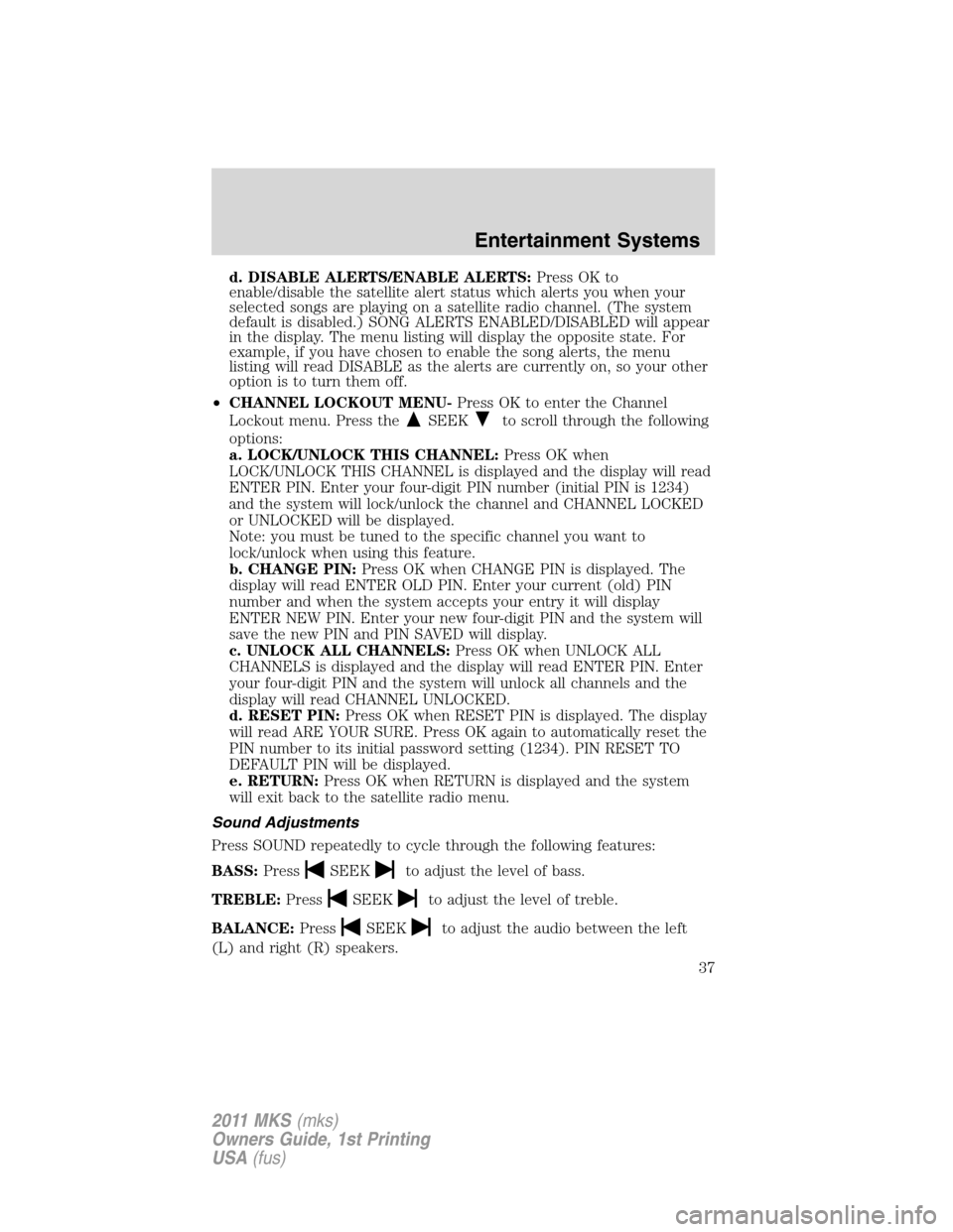 LINCOLN MKS 2011 Owners Guide d. DISABLE ALERTS/ENABLE ALERTS:Press OK to
enable/disable the satellite alert status which alerts you when your
selected songs are playing on a satellite radio channel. (The system
default is disable LINCOLN MKS 2011 Owners Guide d. DISABLE ALERTS/ENABLE ALERTS:Press OK to
enable/disable the satellite alert status which alerts you when your
selected songs are playing on a satellite radio channel. (The system
default is disable