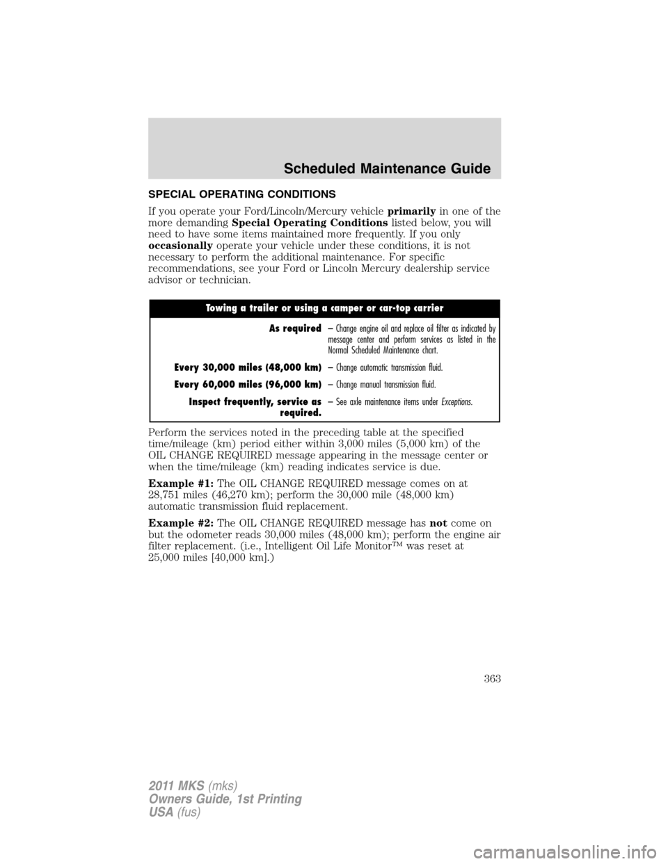 LINCOLN MKS 2011  Owners Manual SPECIAL OPERATING CONDITIONS
If you operate your Ford/Lincoln/Mercury vehicleprimarilyin one of the
more demandingSpecial Operating Conditionslisted below, you will
need to have some items maintained 