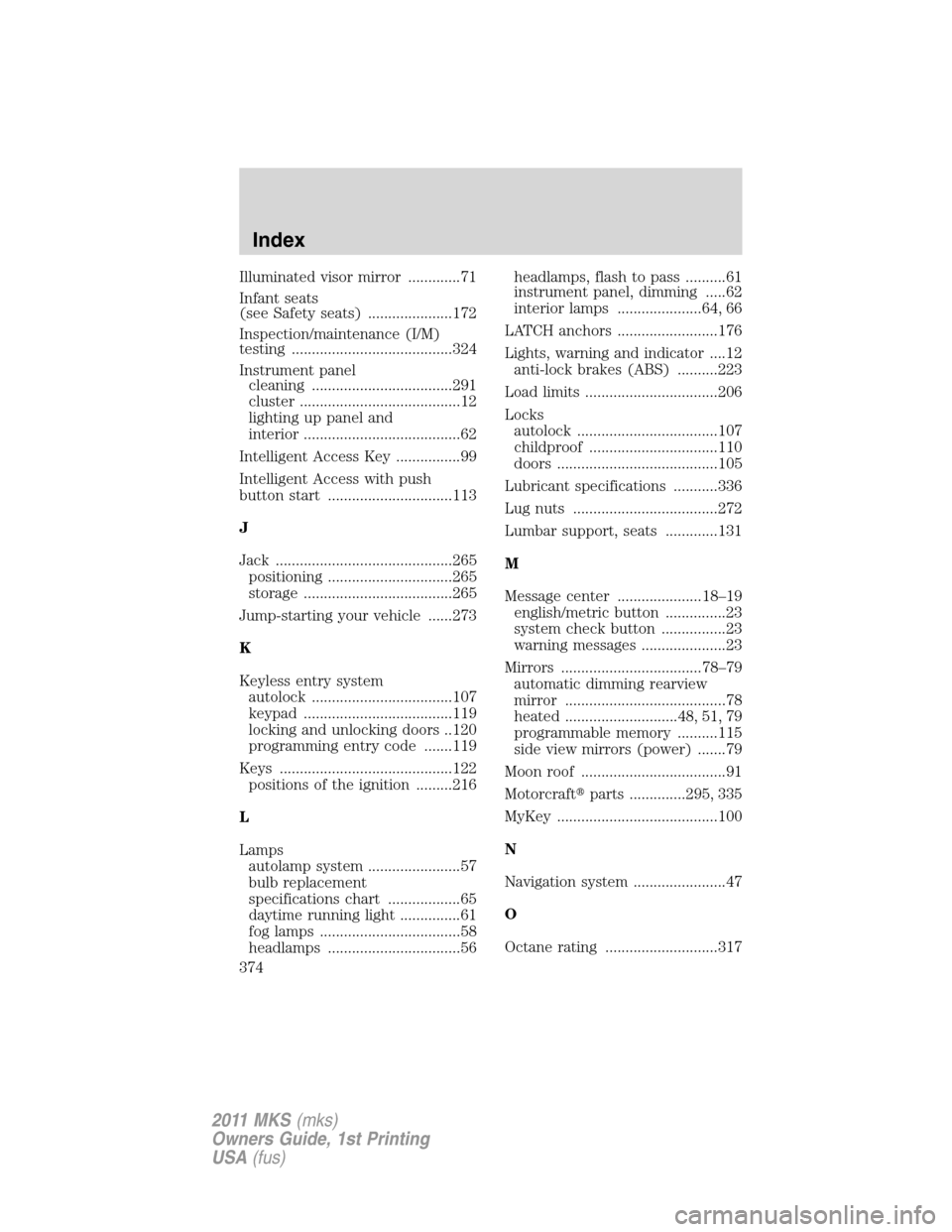 LINCOLN MKS 2011  Owners Manual Illuminated visor mirror .............71
Infant seats
(see Safety seats) .....................172
Inspection/maintenance (I/M)
testing ........................................324
Instrument panel
clea