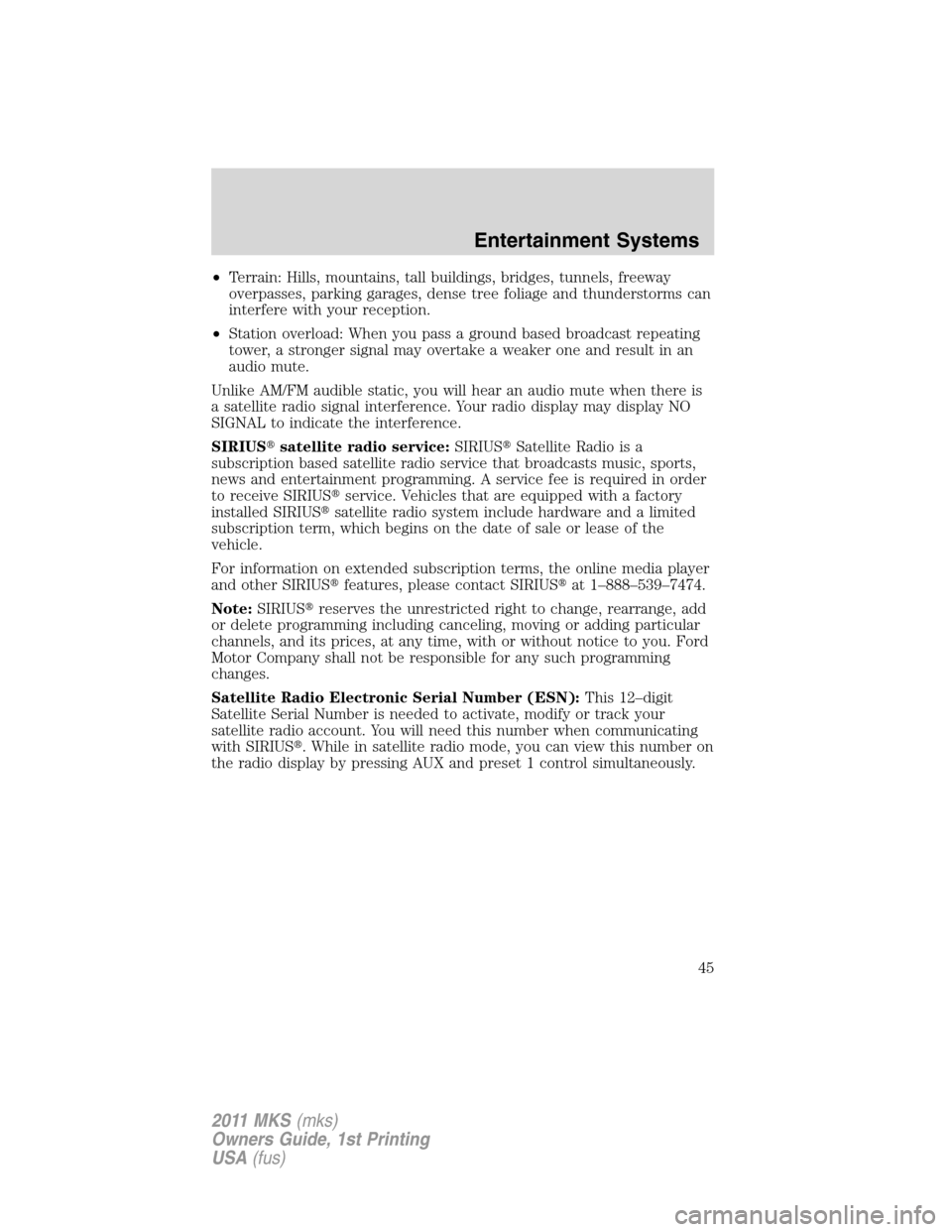 LINCOLN MKS 2011 Service Manual •Terrain: Hills, mountains, tall buildings, bridges, tunnels, freeway
overpasses, parking garages, dense tree foliage and thunderstorms can
interfere with your reception.
•Station overload: When y LINCOLN MKS 2011 Service Manual •Terrain: Hills, mountains, tall buildings, bridges, tunnels, freeway
overpasses, parking garages, dense tree foliage and thunderstorms can
interfere with your reception.
•Station overload: When y