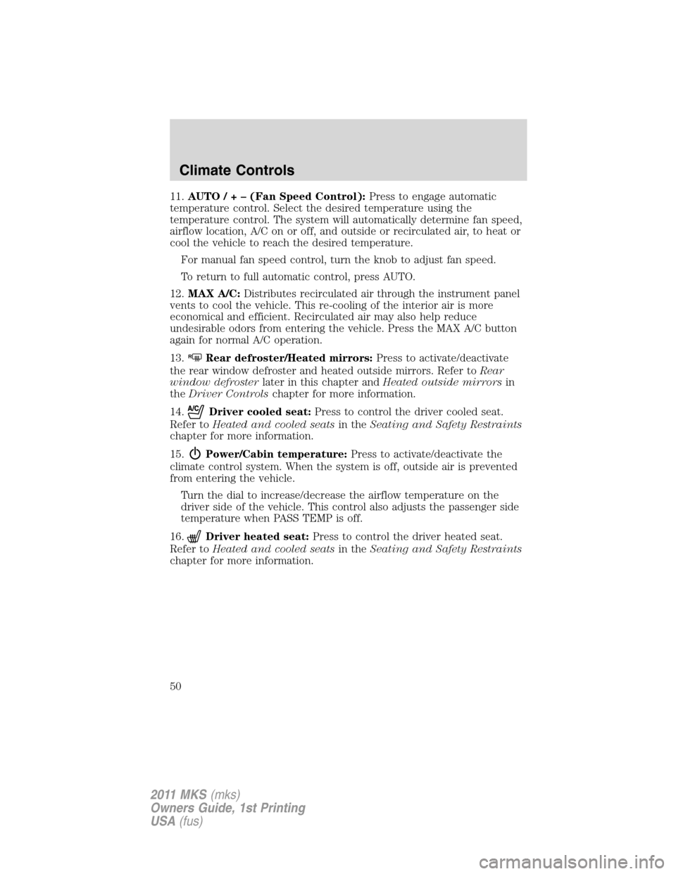 LINCOLN MKS 2011 Service Manual 11.AUTO/ + – (Fan Speed Control):Press to engage automatic
temperature control. Select the desired temperature using the
temperature control. The system will automatically determine fan speed,
airfl LINCOLN MKS 2011 Service Manual 11.AUTO/ + – (Fan Speed Control):Press to engage automatic
temperature control. Select the desired temperature using the
temperature control. The system will automatically determine fan speed,
airfl