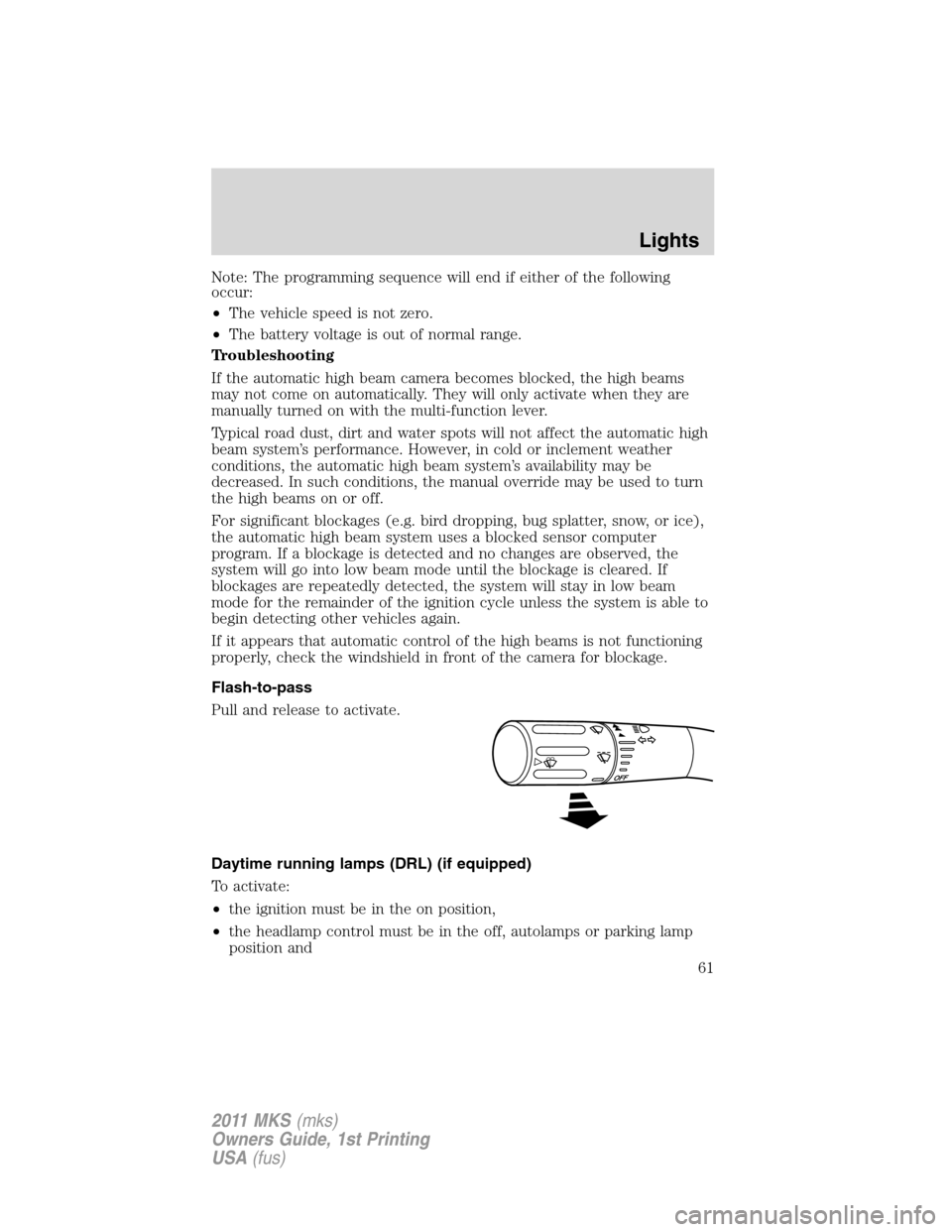 LINCOLN MKS 2011 Owners Manual Note: The programming sequence will end if either of the following
occur:
•The vehicle speed is not zero.
•The battery voltage is out of normal range.
Troubleshooting
If the automatic high beam ca LINCOLN MKS 2011 Owners Manual Note: The programming sequence will end if either of the following
occur:
•The vehicle speed is not zero.
•The battery voltage is out of normal range.
Troubleshooting
If the automatic high beam ca